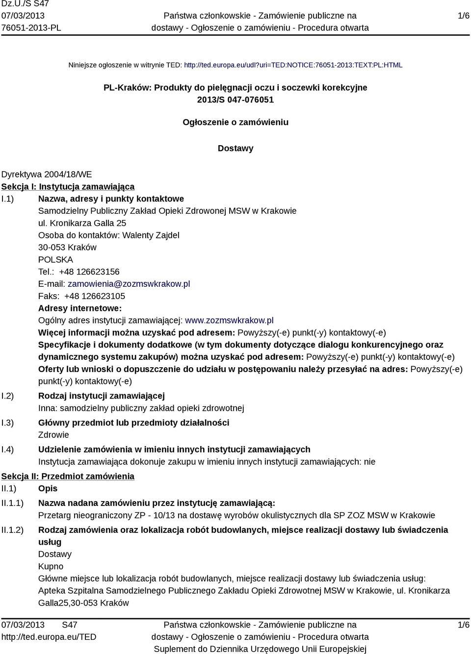 zamawiająca I.1) Nazwa, adresy i punkty kontaktowe Samodzielny Publiczny Zakład Opieki Zdrowonej MSW w Krakowie ul. Kronikarza Galla 25 Osoba do kontaktów: Walenty Zajdel 30-053 Kraków POLSKA Tel.