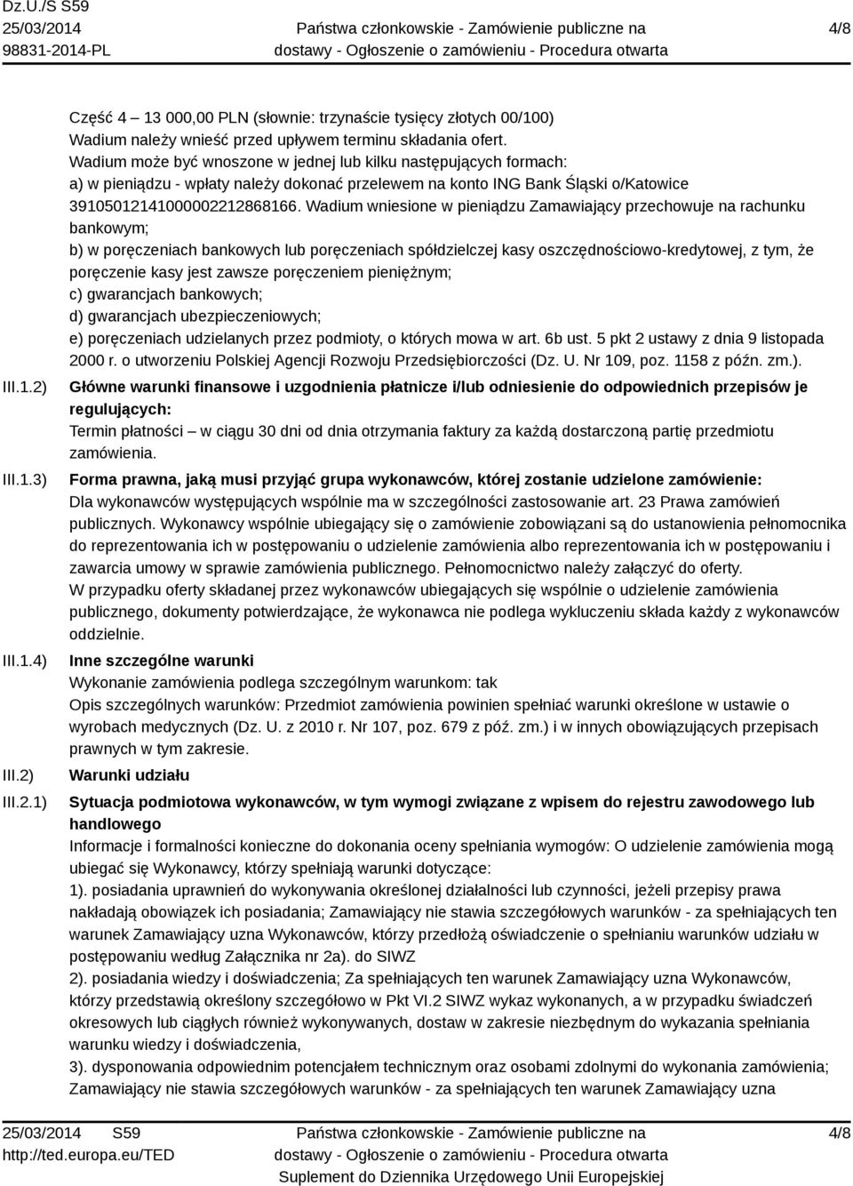 Wadium wniesione w pieniądzu Zamawiający przechowuje na rachunku bankowym; b) w poręczeniach bankowych lub poręczeniach spółdzielczej kasy oszczędnościowo-kredytowej, z tym, że poręczenie kasy jest