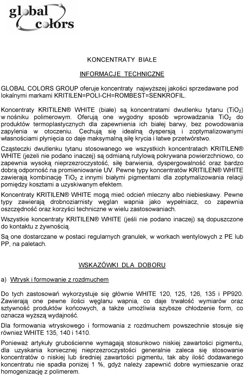 Oferują one wygodny sposób wprowadzania TiO 2 do produktów termoplastycznych dla zapewnienia ich białej barwy, bez powodowania zapylenia w otoczeniu.