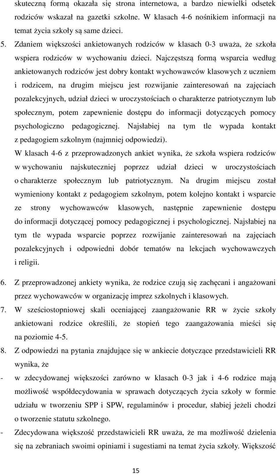 Najczęstszą formą wsparcia według ankietowanych rodziców jest dobry kontakt wychowawców klasowych z uczniem i rodzicem, na drugim miejscu jest rozwijanie zainteresowań na zajęciach pozalekcyjnych,