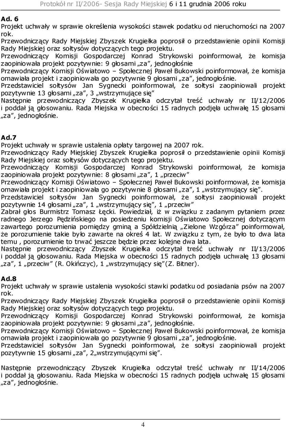 Krugiełka odczytał treść uchwały nr II/12/2006 Ad.7 Projekt uchwały w sprawie ustalenia opłaty targowej na 2007 rok.