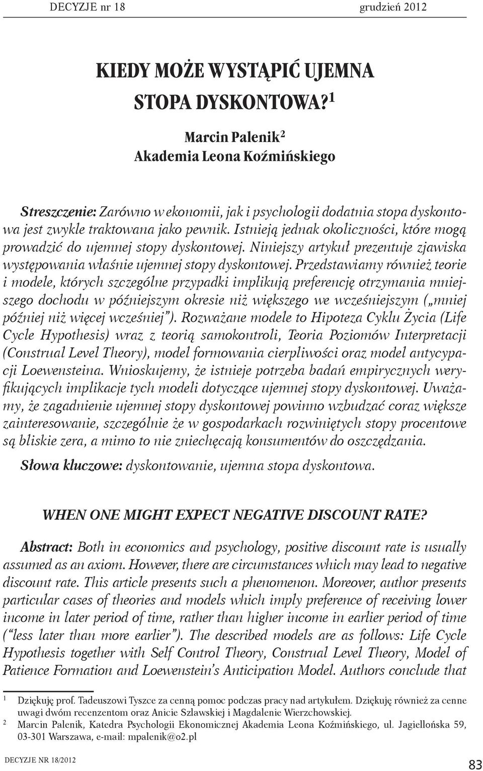 Istnieją jednak okoliczności, które mogą prowadzić do ujemnej stopy dyskontowej. Niniejszy artykuł prezentuje zjawiska występowania właśnie ujemnej stopy dyskontowej.