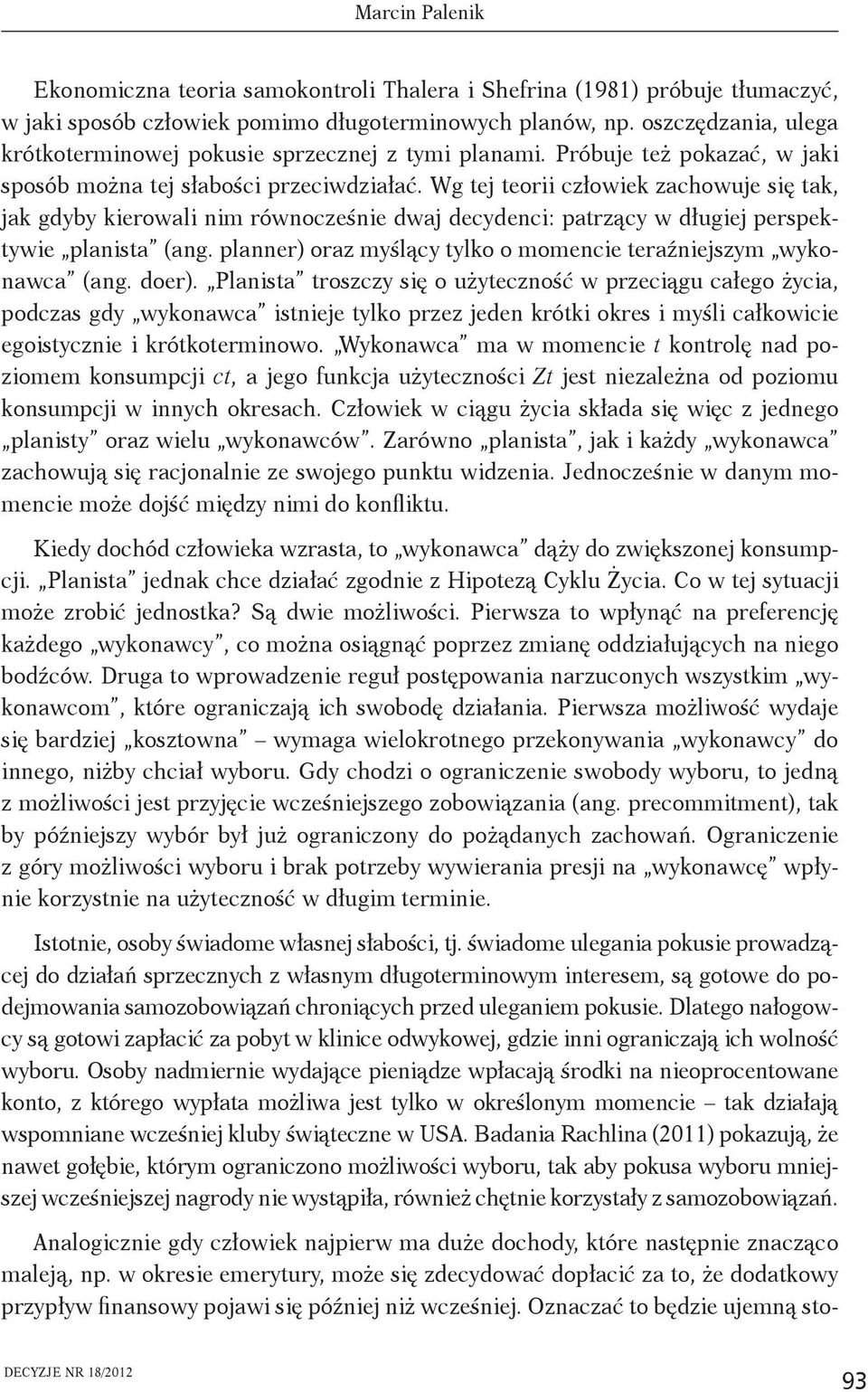 Wg tej teorii człowiek zachowuje się tak, jak gdyby kierowali nim równocześnie dwaj decydenci: patrzący w długiej perspektywie planista (ang.