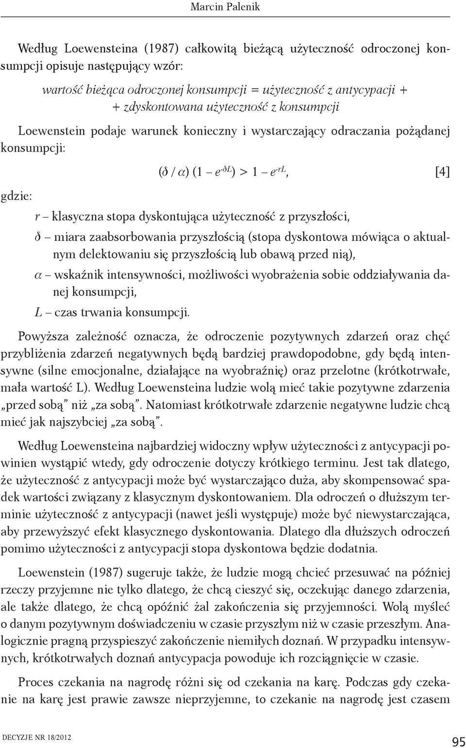 użyteczność z przyszłości, d miara zaabsorbowania przyszłością (stopa dyskontowa mówiąca o aktualnym delektowaniu się przyszłością lub obawą przed nią), a wskaźnik intensywności, możliwości