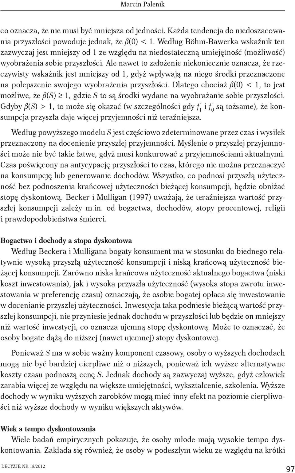 Ale nawet to założenie niekoniecznie oznacza, że rzeczywisty wskaźnik jest mniejszy od 1, gdyż wpływają na niego środki przeznaczone na polepszenie swojego wyobrażenia przyszłości.