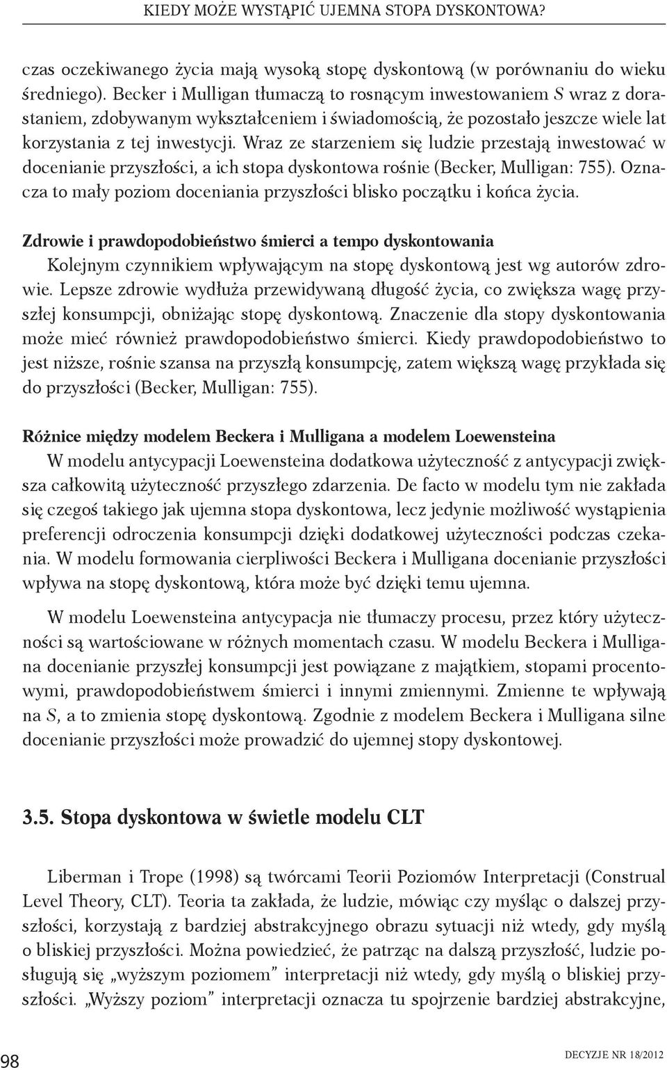 Wraz ze starzeniem się ludzie przestają inwestować w docenianie przyszłości, a ich stopa dyskontowa rośnie (Becker, Mulligan: 755).