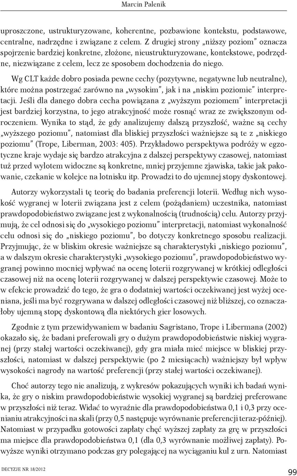 Wg CLT każde dobro posiada pewne cechy (pozytywne, negatywne lub neutralne), które można postrzegać zarówno na wysokim, jak i na niskim poziomie interpretacji.