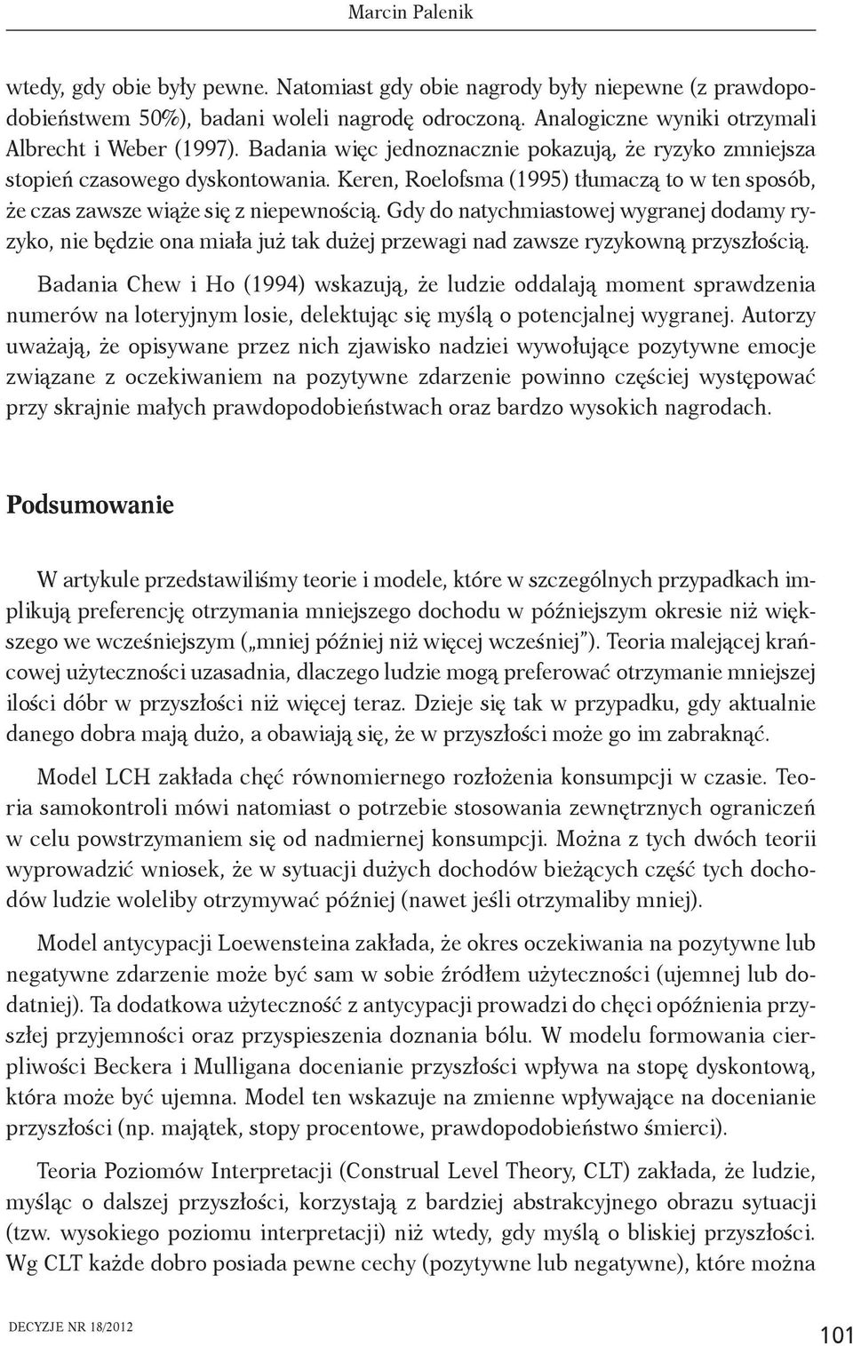 Gdy do natychmiastowej wygranej dodamy ryzyko, nie będzie ona miała już tak dużej przewagi nad zawsze ryzykowną przyszłością.