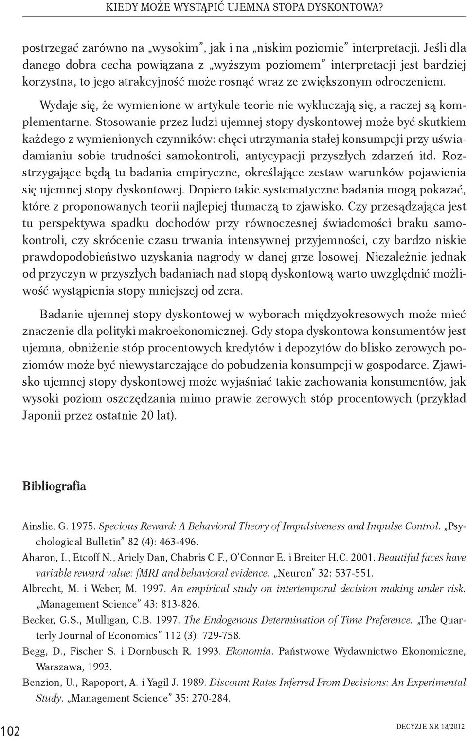 Wydaje się, że wymienione w artykule teorie nie wykluczają się, a raczej są komplementarne.