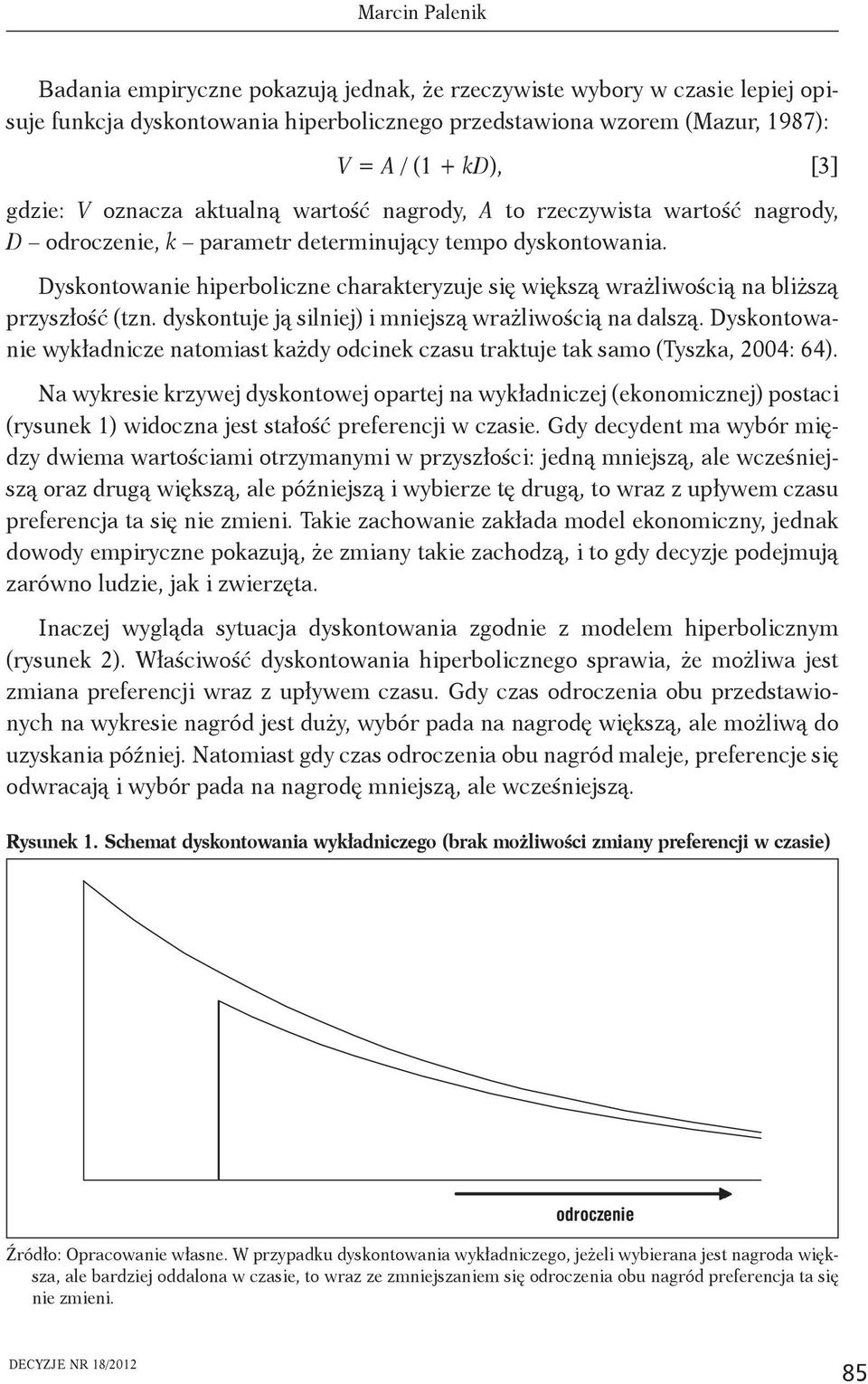 Dyskontowanie hiperboliczne charakteryzuje się większą wrażliwością na bliższą przyszłość (tzn. dyskontuje ją silniej) i mniejszą wrażliwością na dalszą.