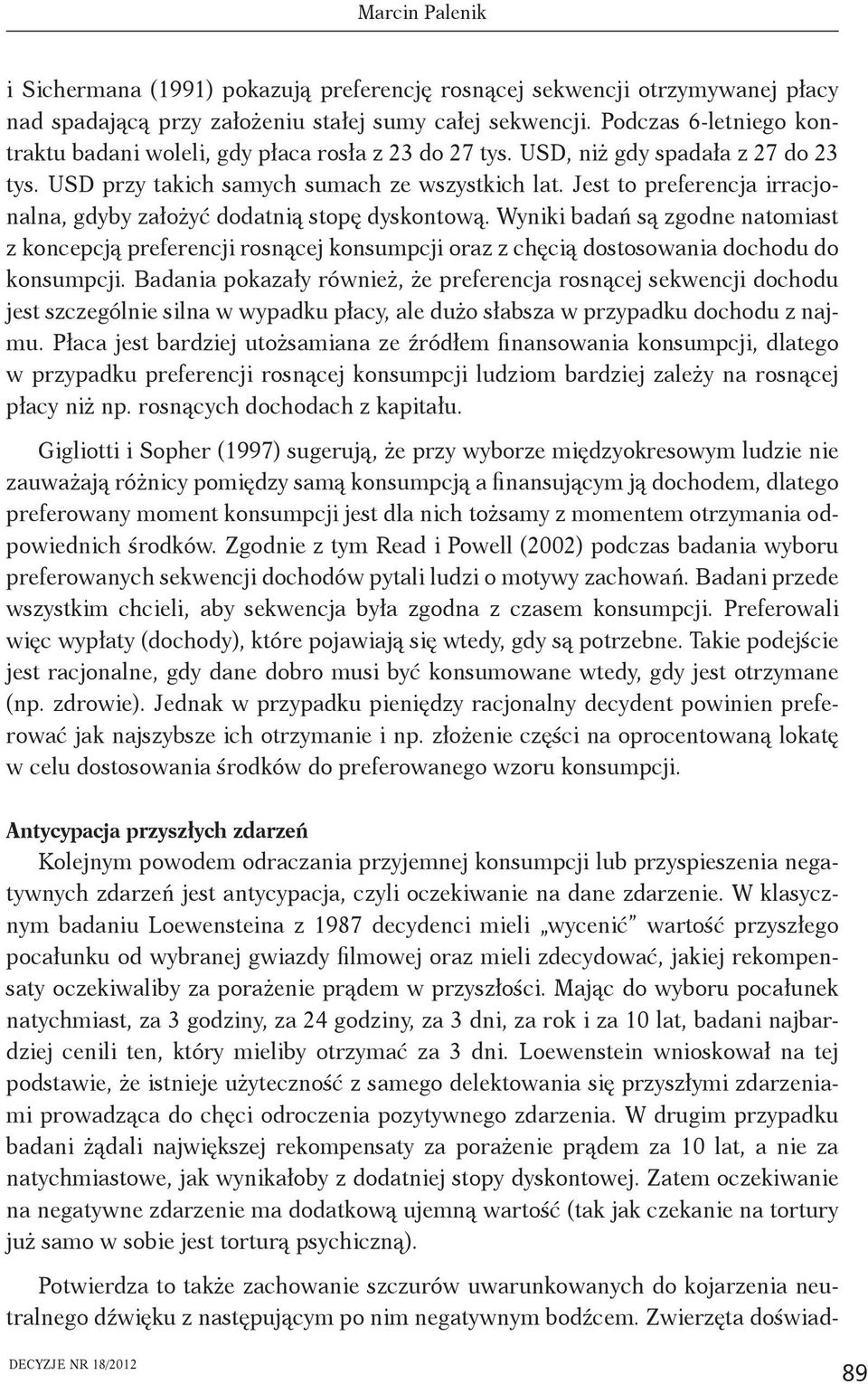 Jest to preferencja irracjonalna, gdyby założyć dodatnią stopę dyskontową.