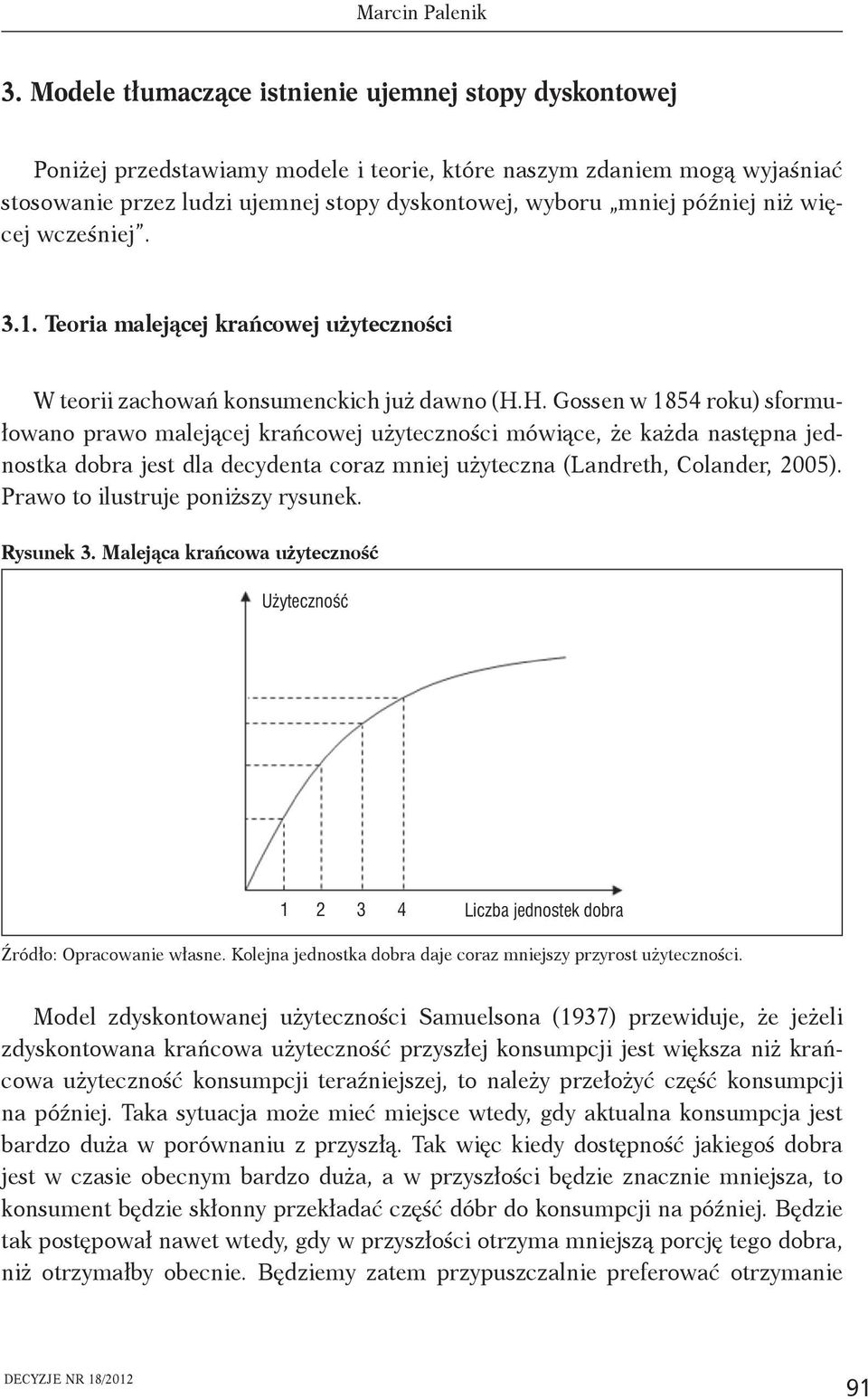 niż więcej wcześniej. 3.1. Teoria malejącej krańcowej użyteczności W teorii zachowań konsumenckich już dawno (H.