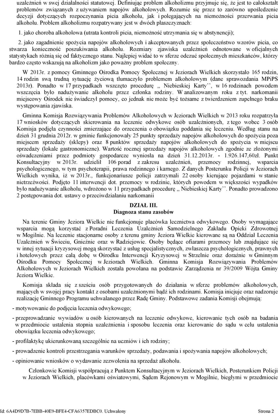 Problem alkoholizmu rozpatrywany jest w dwóch płaszczyznach: 1. jako choroba alkoholowa (utrata kontroli picia, niemożność utrzymania się w abstynencji); 2.