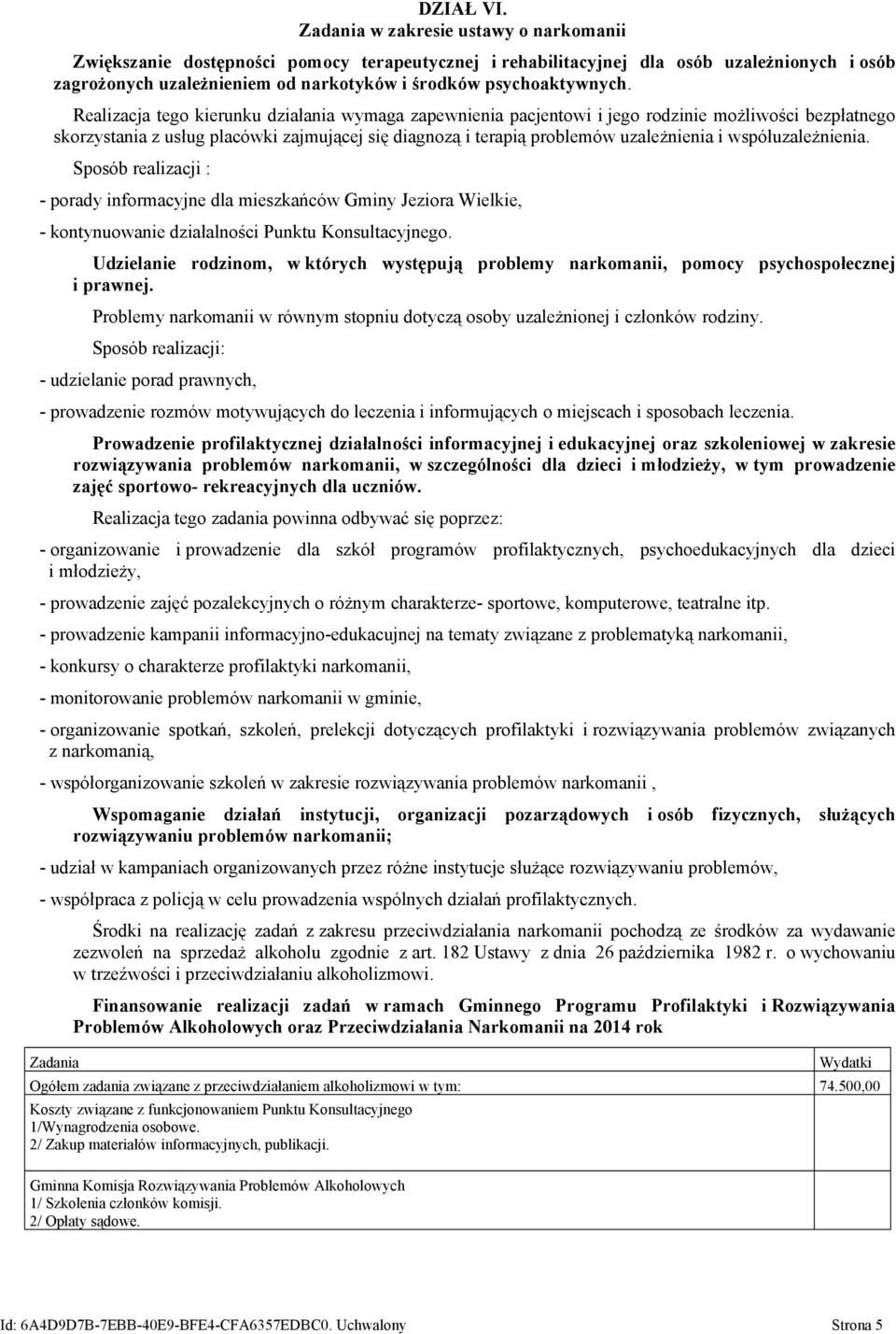 Realizacja tego kierunku działania wymaga zapewnienia pacjentowi i jego rodzinie możliwości bezpłatnego skorzystania z usług placówki zajmującej się diagnozą i terapią problemów uzależnienia i