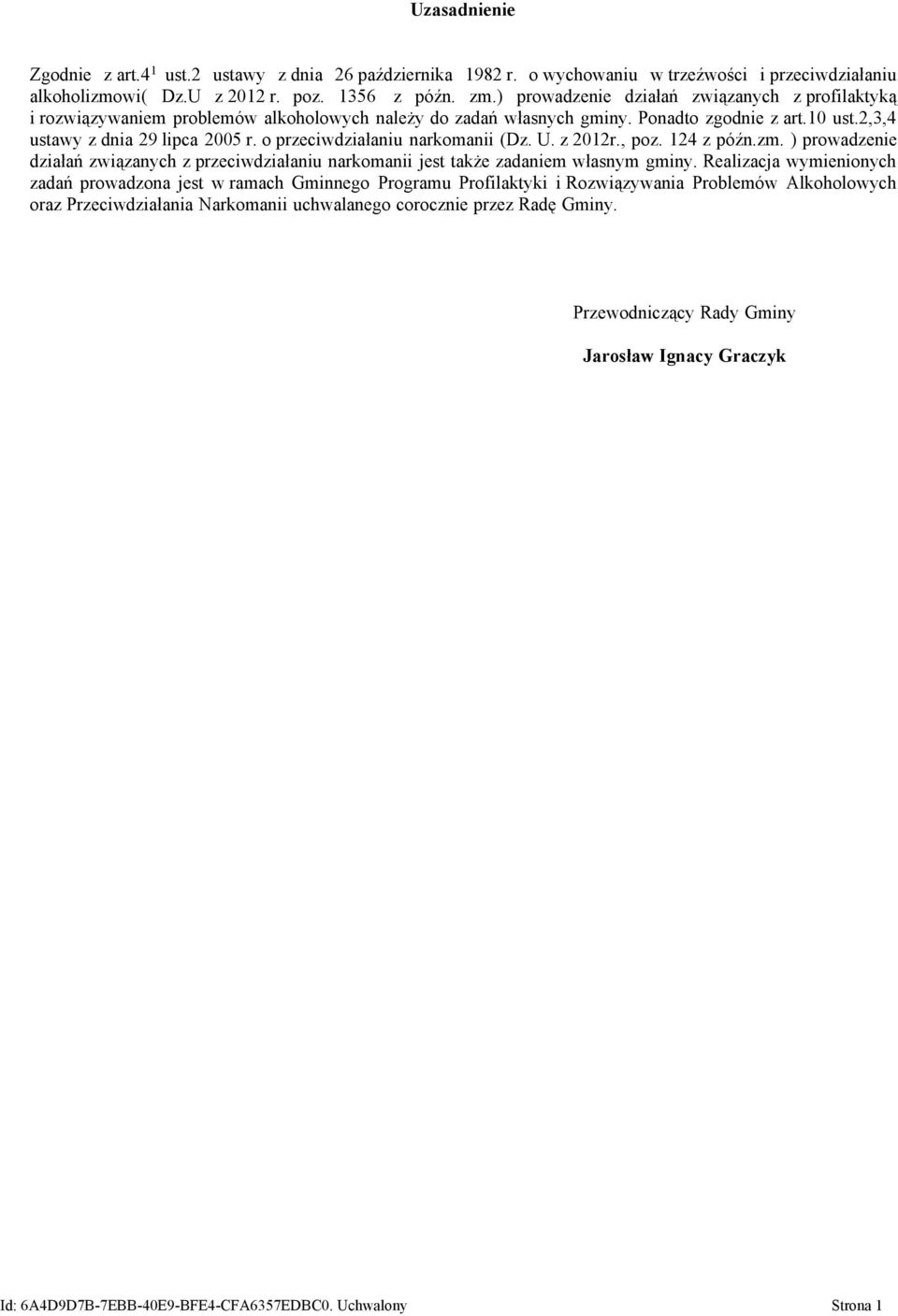 o przeciwdziałaniu narkomanii (Dz. U. z 2012r., poz. 124 z późn.zm. ) prowadzenie działań związanych z przeciwdziałaniu narkomanii jest także zadaniem własnym gminy.