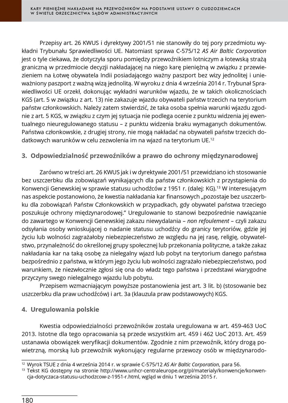 karę pieniężną w związku z przewiezieniem na Łotwę obywatela Indii posiadającego ważny paszport bez wizy jednolitej i unieważniony paszport z ważną wizą jednolitą. W wyroku z dnia 4 września 2014 r.