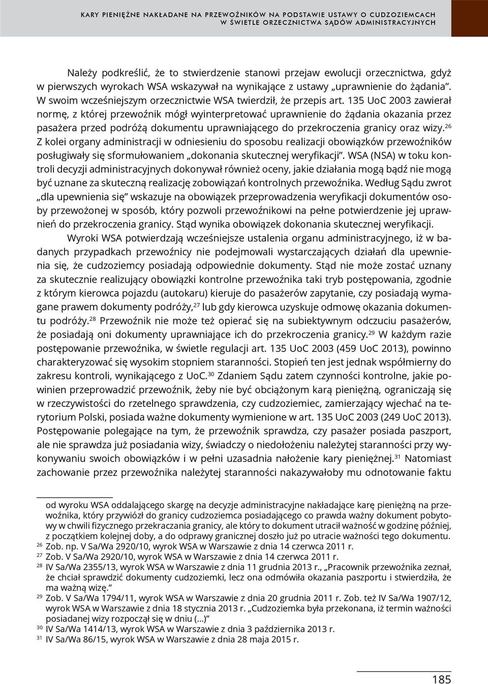 135 UoC 2003 zawierał normę, z której przewoźnik mógł wyinterpretować uprawnienie do żądania okazania przez pasażera przed podróżą dokumentu uprawniającego do przekroczenia granicy oraz wizy.