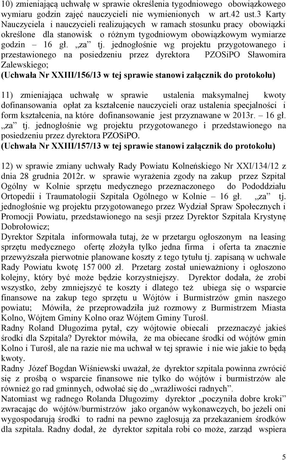 jednogłośnie wg projektu przygotowanego i przestawionego na posiedzeniu przez dyrektora PZOSiPO Sławomira Zalewskiego; (Uchwała Nr XXIII/156/13 w tej sprawie stanowi załącznik do protokołu) 11)