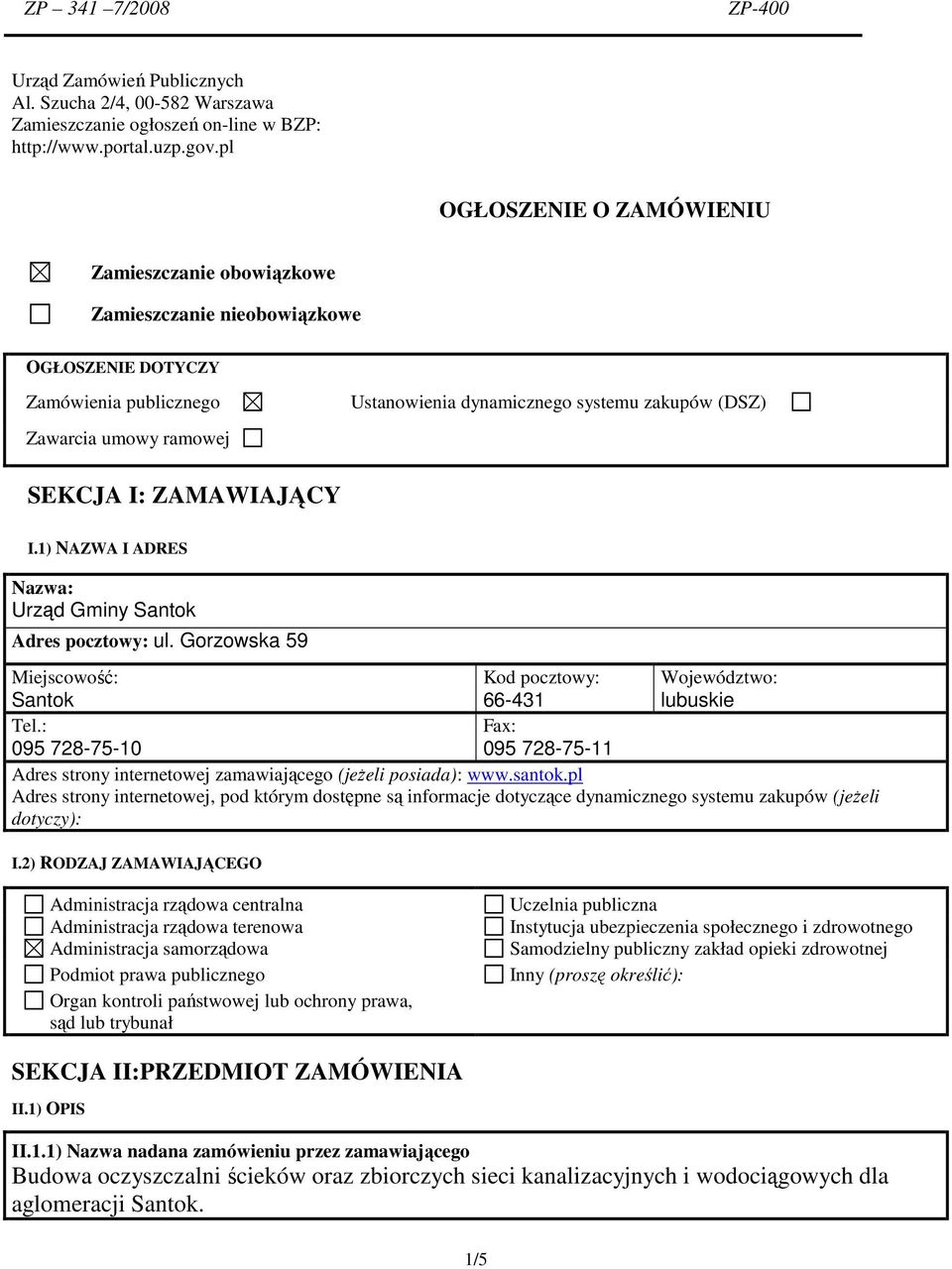 SEKCJA I: ZAMAWIAJĄCY I.) NAZWA I ADRES Nazwa: Urząd Gminy Santok Adres pocztowy: ul. Gorzowska 59 Miejscowość: Santok Kod pocztowy: 66-43 Województwo: uskie Tel.