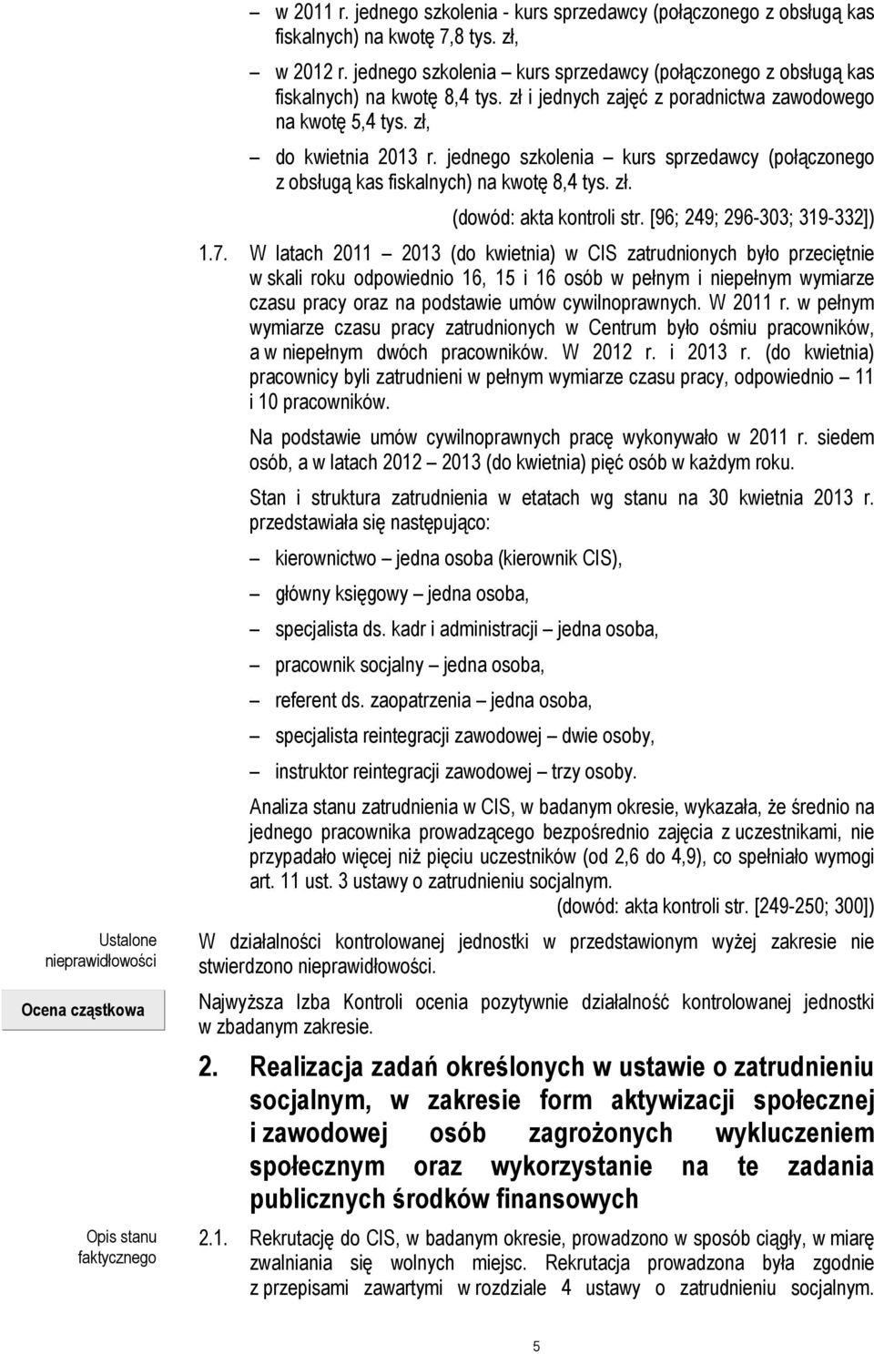 jednego szkolenia kurs sprzedawcy (połączonego z obsługą kas fiskalnych) na kwotę 8,4 tys. zł. (dowód: akta kontroli str. [96; 249; 296-303; 319-332]) 1.7.