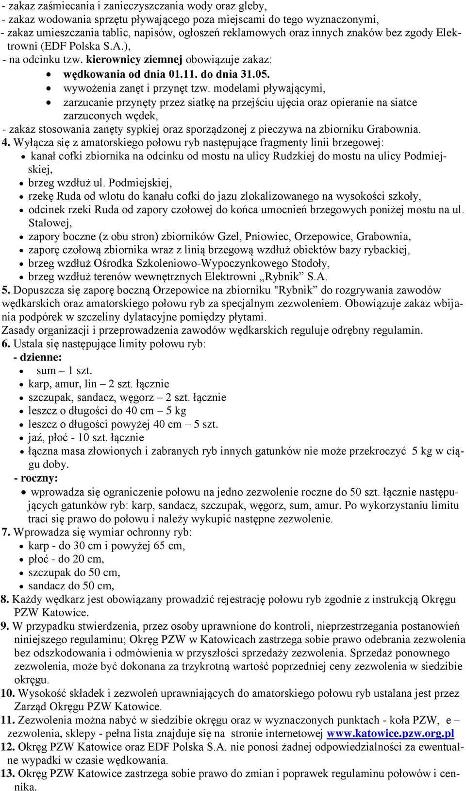 modelami pływającymi, zarzucanie przynęty przez siatkę na przejściu ujęcia oraz opieranie na siatce zarzuconych wędek, - zakaz stosowania zanęty sypkiej oraz sporządzonej z pieczywa na zbiorniku