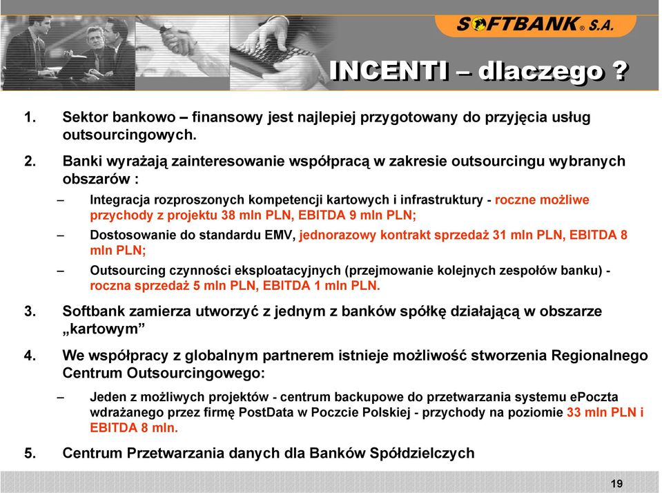 PLN, EBITDA 9 mln PLN; Dostosowanie do standardu EMV, jednorazowy kontrakt sprzedaż 31 mln PLN, EBITDA 8 mln PLN; Outsourcing czynności eksploatacyjnych (przejmowanie kolejnych zespołów banku) -