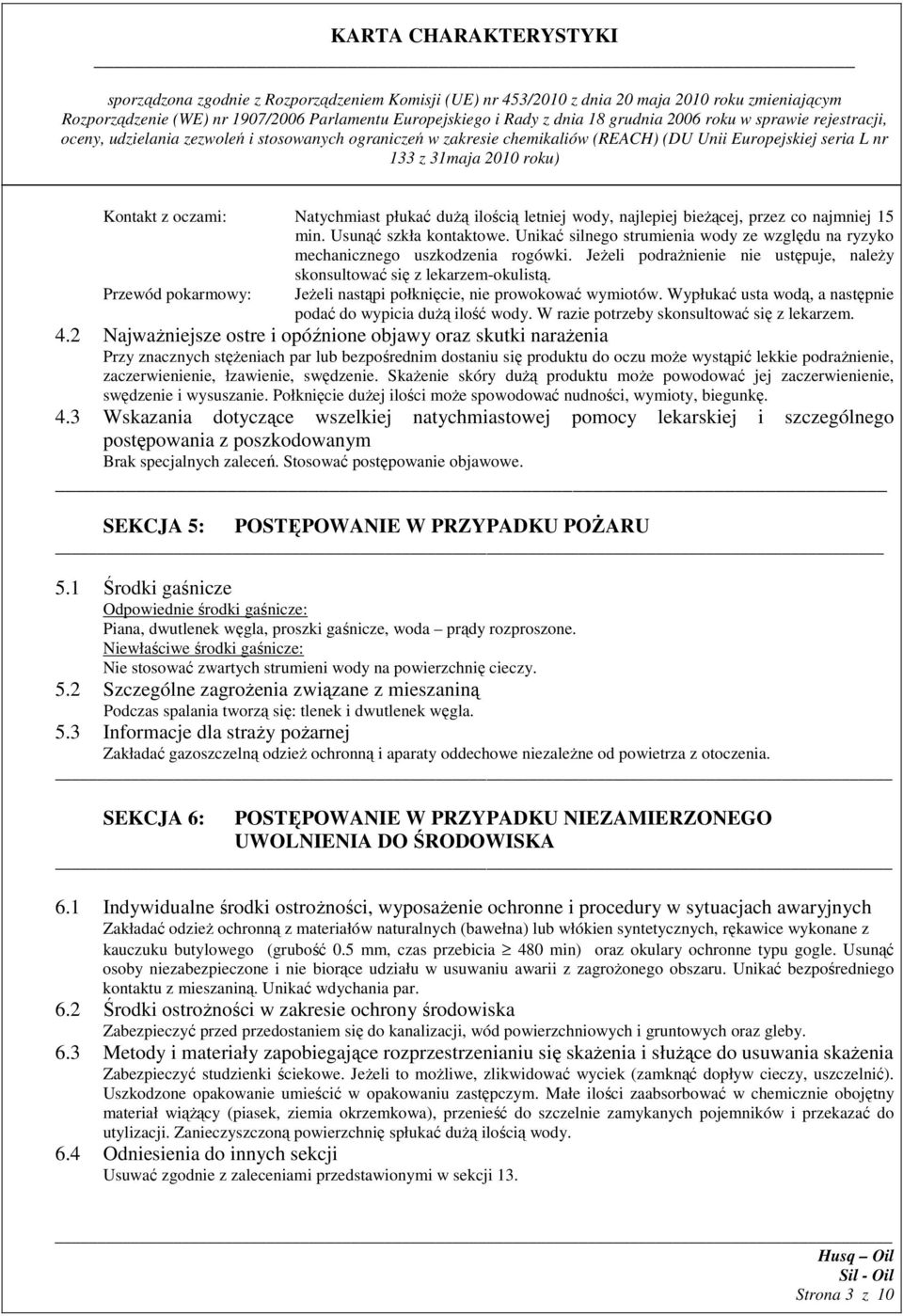 Przewód pokarmowy: JeŜeli nastąpi połknięcie, nie prowokować wymiotów. Wypłukać usta wodą, a następnie podać do wypicia duŝą ilość wody. W razie potrzeby skonsultować się z lekarzem. 4.