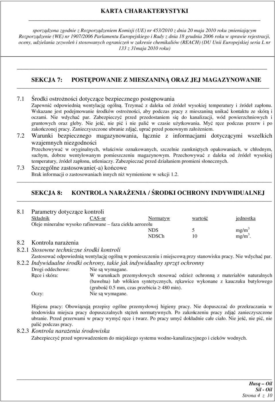 Zabezpieczyć przed przedostaniem się do kanalizacji, wód powierzchniowych i gruntowych oraz gleby. Nie jeść, nie pić i nie palić w czasie uŝytkowania. Myć ręce podczas przerw i po zakończonej pracy.