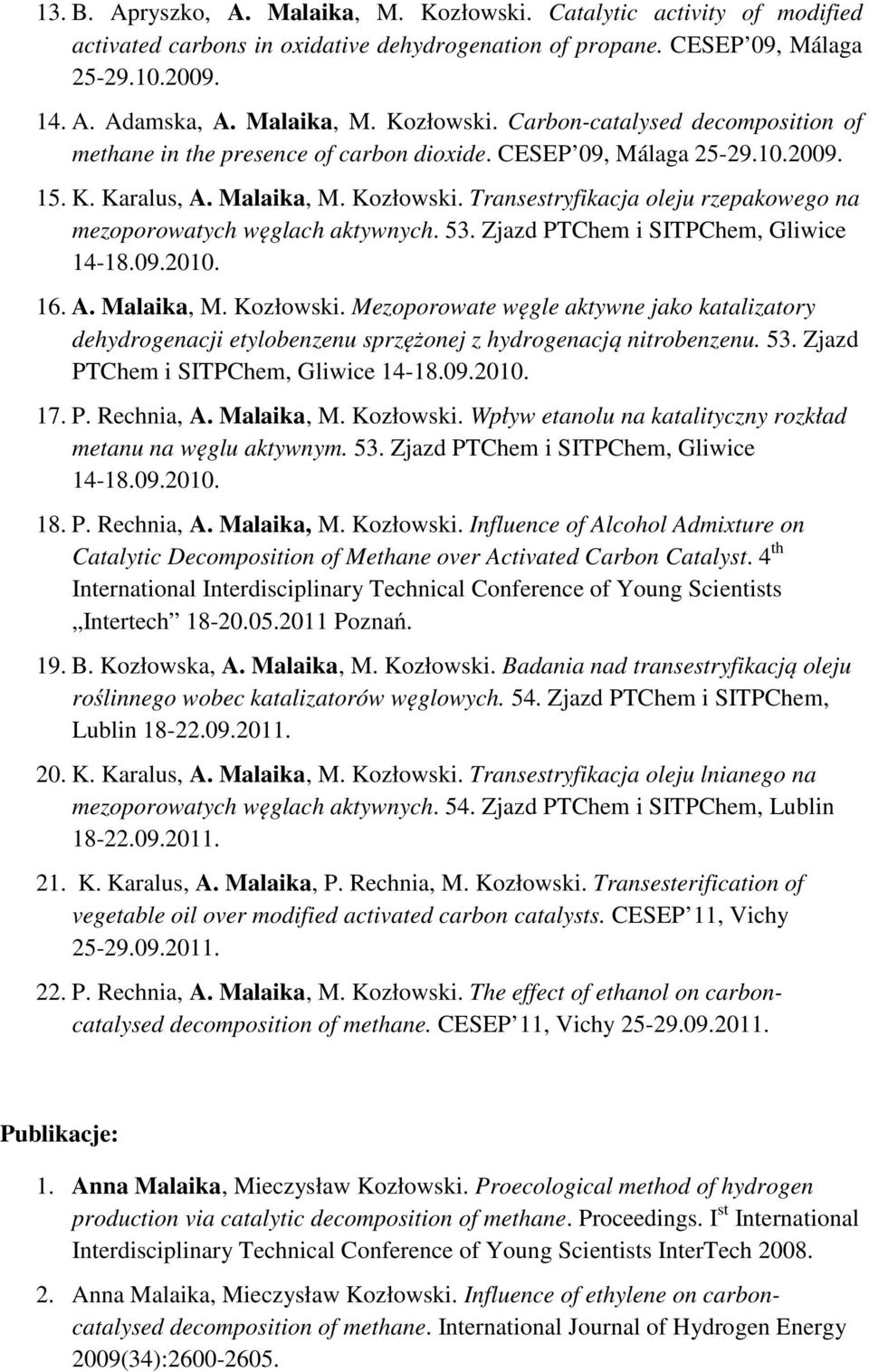 16. A. Malaika, M. Kozłowski. Mezoporowate węgle aktywne jako katalizatory dehydrogenacji etylobenzenu sprzężonej z hydrogenacją nitrobenzenu. 53. Zjazd PTChem i SITPChem, Gliwice 14-18.09.2010. 17.