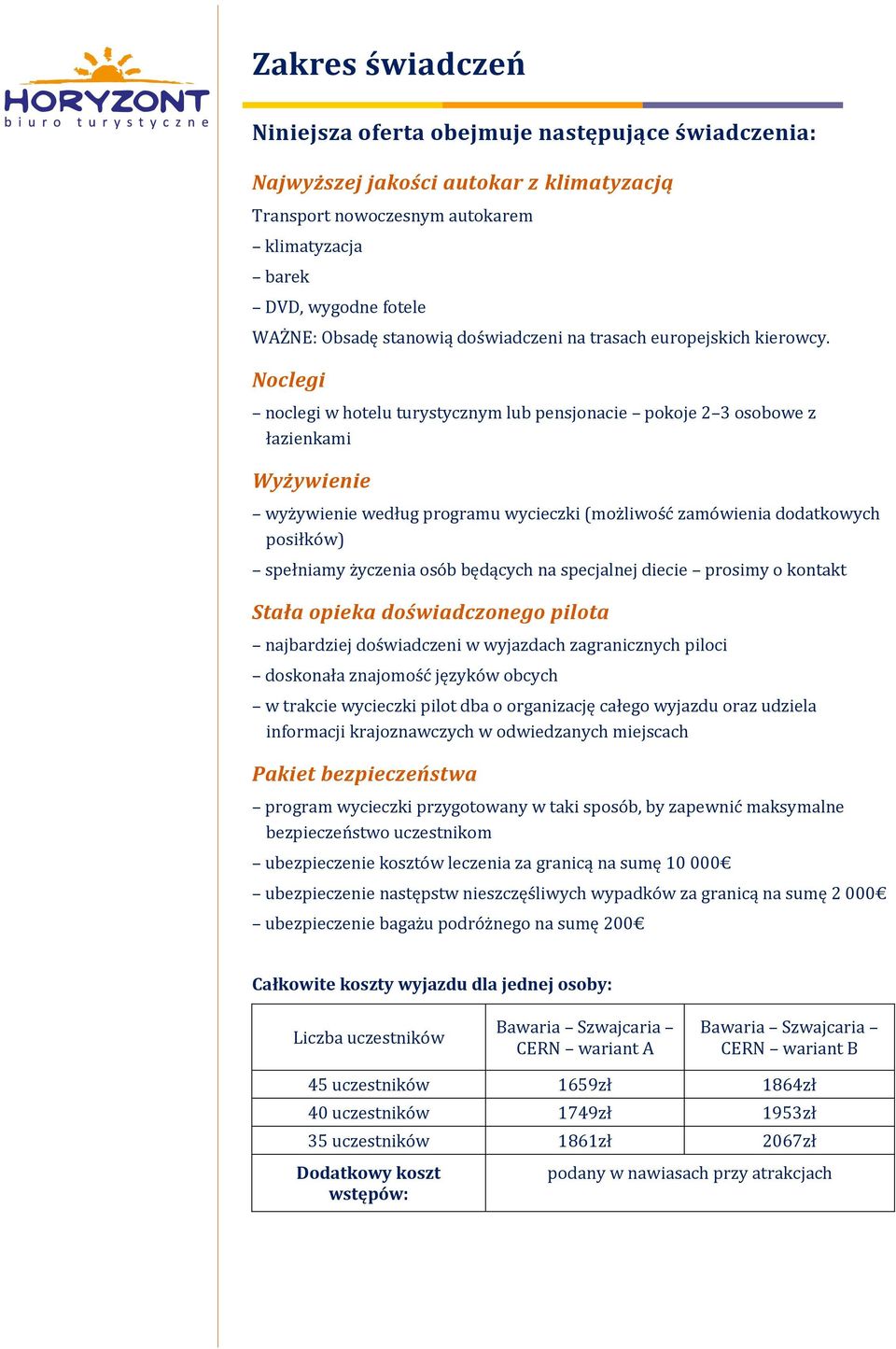 Noclegi noclegi w hotelu turystycznym lub pensjonacie pokoje 2 3 osobowe z łazienkami Wyżywienie wyżywienie według programu wycieczki (możliwość zamówienia dodatkowych posiłków) spełniamy życzenia