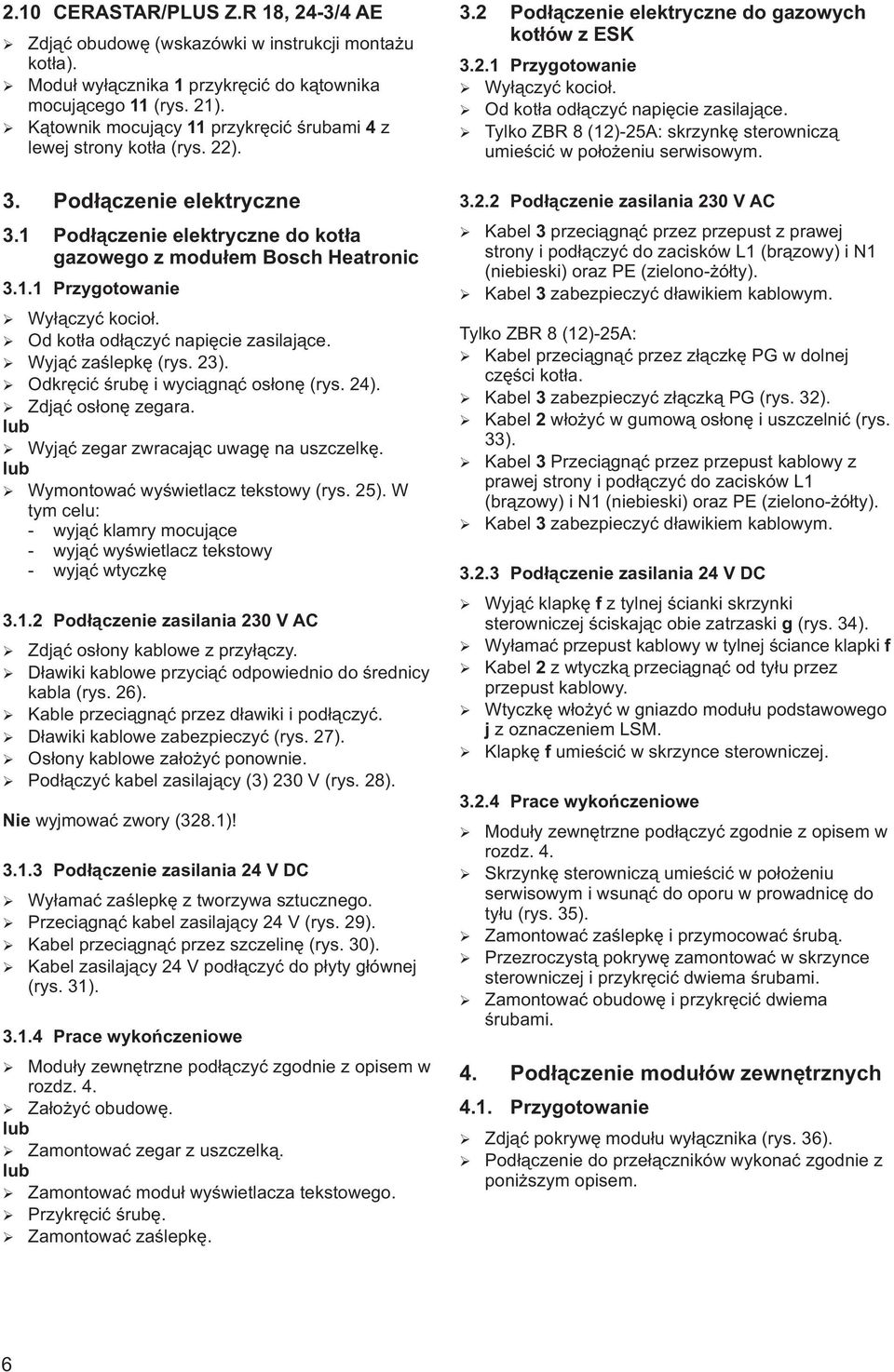 1.3 Pod³¹czenie zasilania 24 V DC 3.1.4 Prace wykoñczeniowe Wy³¹czyæ kocio³. Od kot³a od³¹czyæ napiêcie zasilaj¹ce. Wyj¹æ zaœlepkê (rys. 23). Odkrêciæ œrubê i wyci¹gn¹æ os³onê (rys. 24).