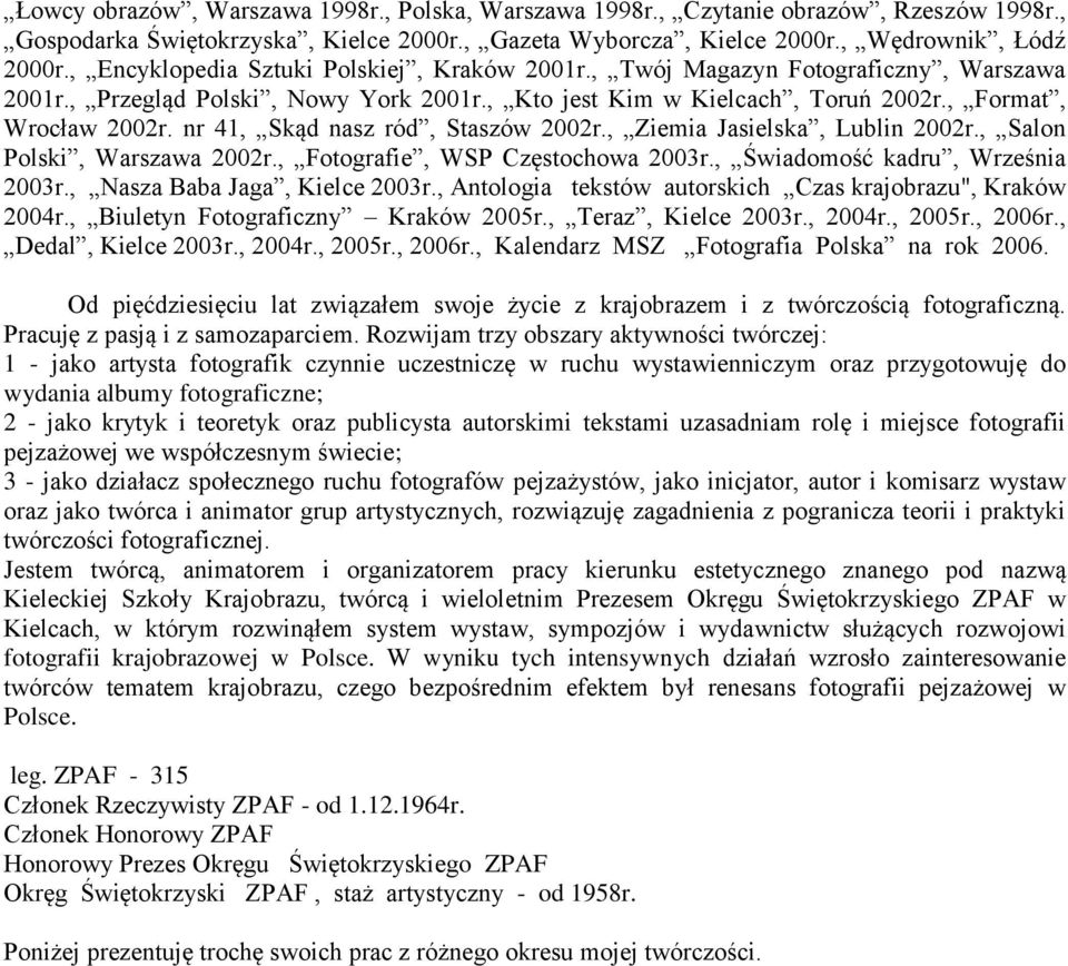 nr 41, Skąd nasz ród, Staszów 2002r., Ziemia Jasielska, Lublin 2002r., Salon Polski, Warszawa 2002r., Fotografie, WSP Częstochowa 2003r., Świadomość kadru, Września 2003r.