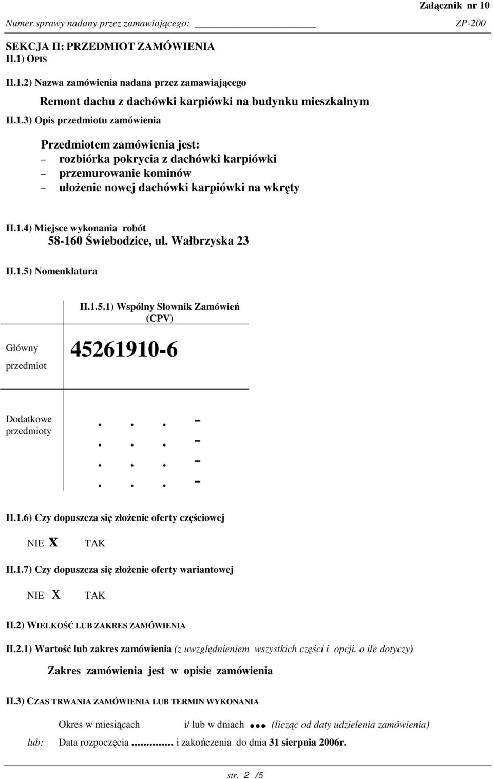 1.4) Miejsce wykonania robót 58-160 Świebodzice, ul. Wałbrzyska 23 II.1.5) Nomenklatura II.1.5.1) Wspólny Słownik Zamówień (CPV) Główny przedmiot 45261910-6 Dodatkowe przedmioty II.1.6) Czy dopuszcza się złoŝenie oferty częściowej NIE x TAK II.