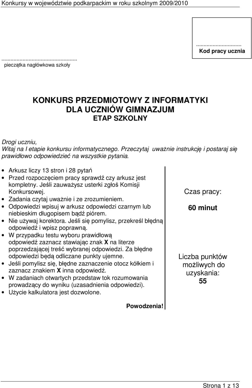 Jeśli zauważysz usterki zgłoś Komisji Konkursowej. Zadania czytaj uważnie i ze zrozumieniem. Odpowiedzi wpisuj w arkusz odpowiedzi czarnym lub niebieskim długopisem bądź piórem. Nie używaj korektora.