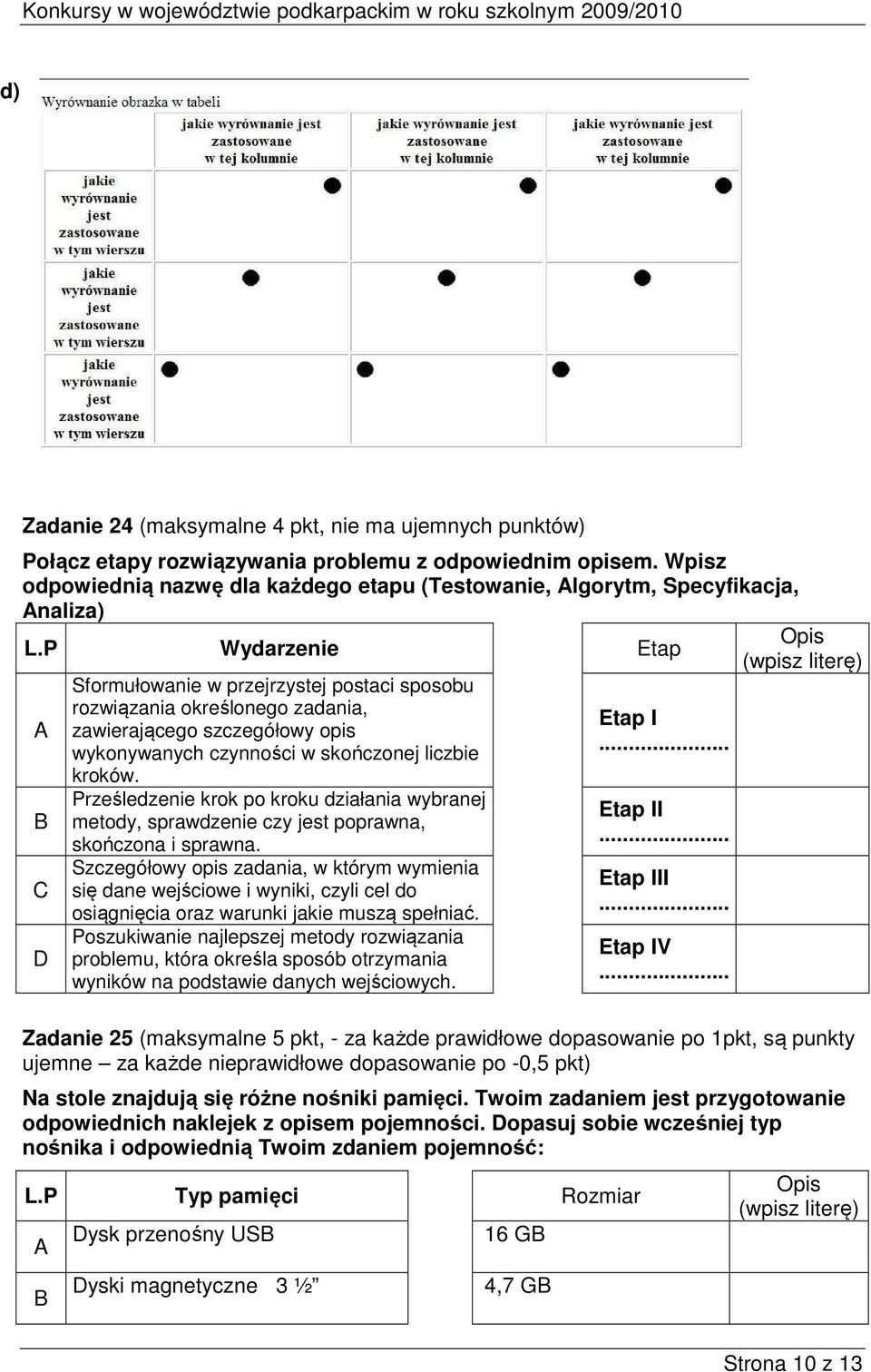 P Wydarzenie Etap A B C D Sformułowanie w przejrzystej postaci sposobu rozwiązania określonego zadania, zawierającego szczegółowy opis wykonywanych czynności w skończonej liczbie kroków.