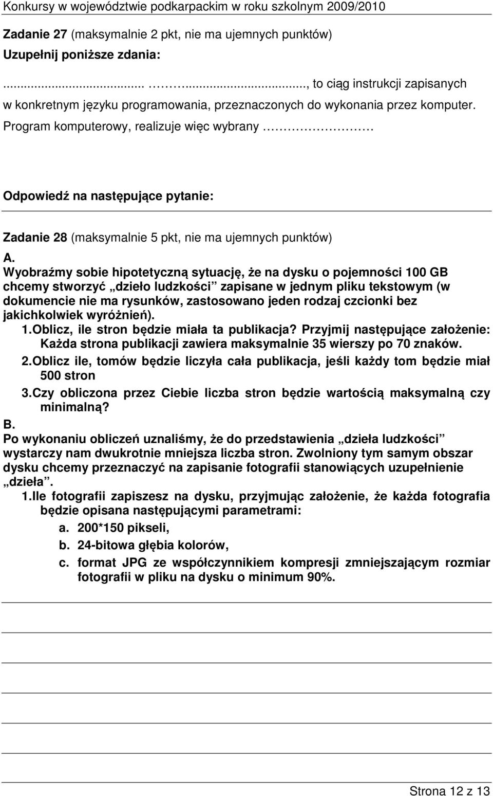 Wyobraźmy sobie hipotetyczną sytuację, że na dysku o pojemności 100 GB chcemy stworzyć dzieło ludzkości zapisane w jednym pliku tekstowym (w dokumencie nie ma rysunków, zastosowano jeden rodzaj