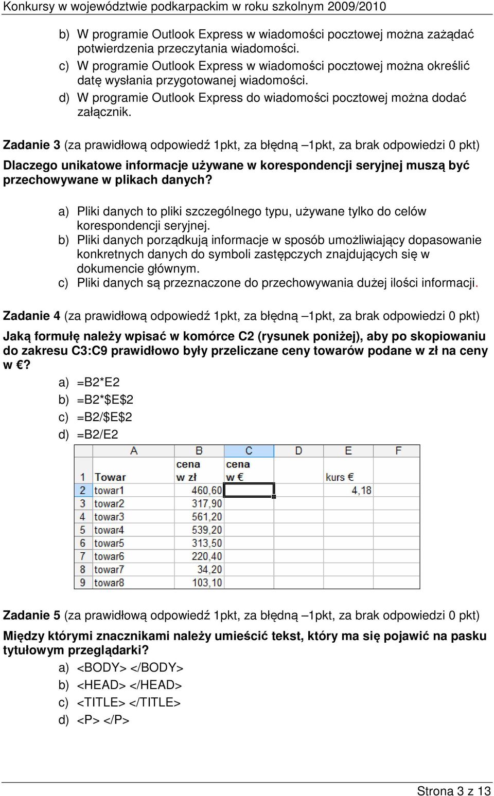 Zadanie 3 (za prawidłową odpowiedź 1pkt, za błędną 1pkt, za brak odpowiedzi 0 pkt) Dlaczego unikatowe informacje używane w korespondencji seryjnej muszą być przechowywane w plikach danych?