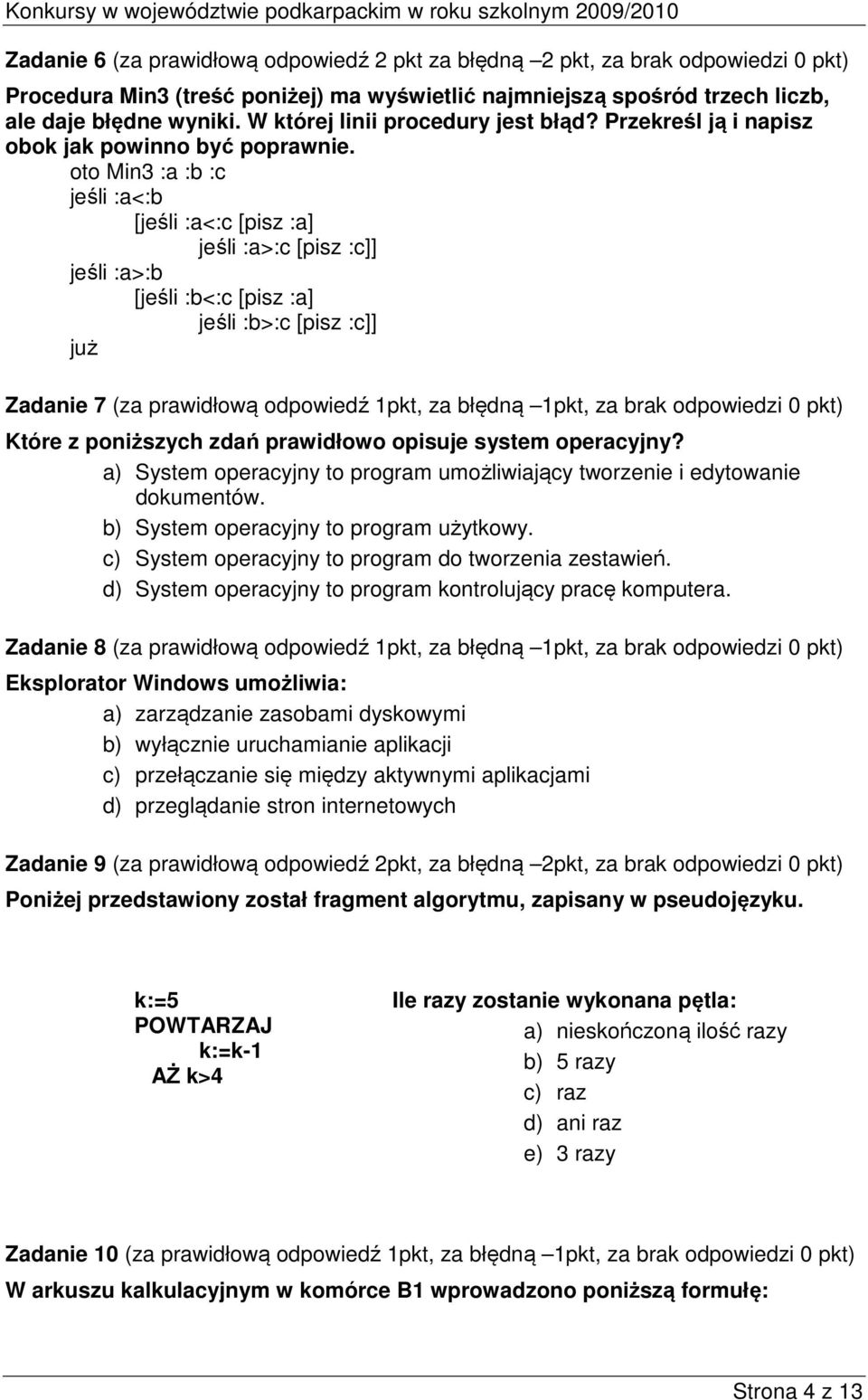 oto Min3 :a :b :c jeśli :a<:b [jeśli :a<:c [pisz :a] jeśli :a>:c [pisz :c]] jeśli :a>:b [jeśli :b<:c [pisz :a] jeśli :b>:c [pisz :c]] już Zadanie 7 (za prawidłową odpowiedź 1pkt, za błędną 1pkt, za