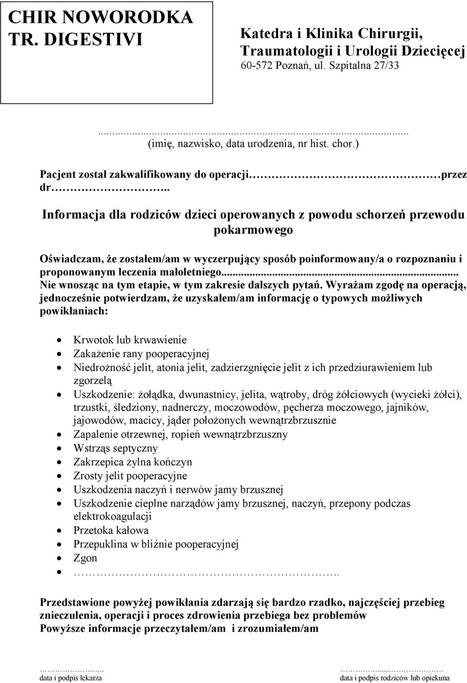 pęcherza moczowego, jajników, jajowodów, macicy, jąder położonych wewnątrzbrzusznie Zapalenie otrzewnej, ropień wewnątrzbrzuszny Zakrzepica żylna kończyn Zrosty