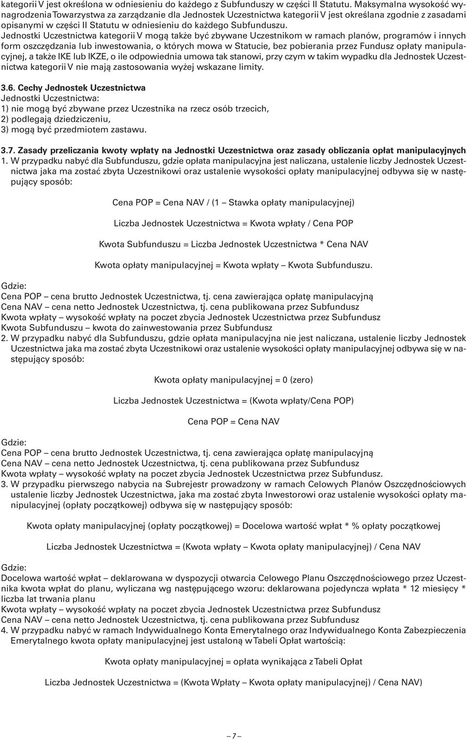 Jednostki Uczestnictwa kategorii V mogą także być zbywane Uczestnikom w ramach planów, programów i innych form oszczędzania lub inwestowania, o których mowa w Statucie, bez pobierania przez Fundusz