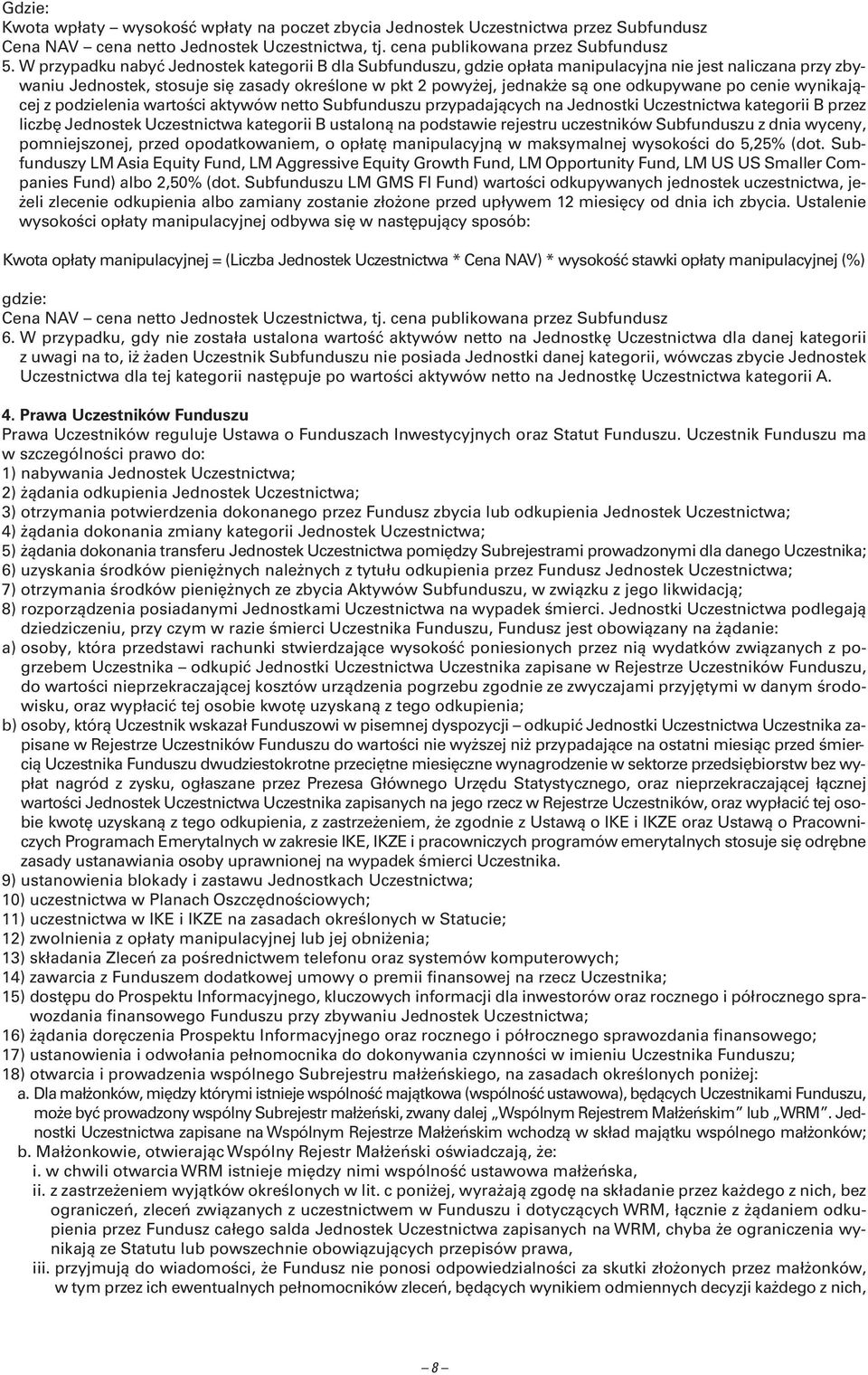 odkupywane po cenie wynikającej z podzielenia wartości aktywów netto Subfunduszu przypadających na Jednostki Uczestnictwa kategorii B przez liczbę Jednostek Uczestnictwa kategorii B ustaloną na