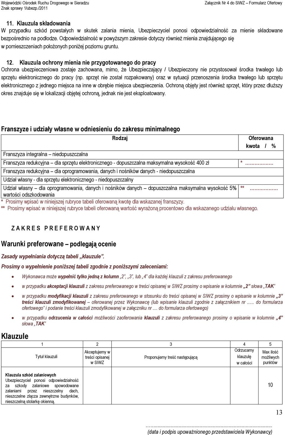 Klauzula ochrony mienia nie przygotowanego do pracy Ochrona ubezpieczeniowa zostaje zachowana, mimo, że Ubezpieczający / Ubezpieczony nie przystosował środka trwałego lub sprzętu elektronicznego do