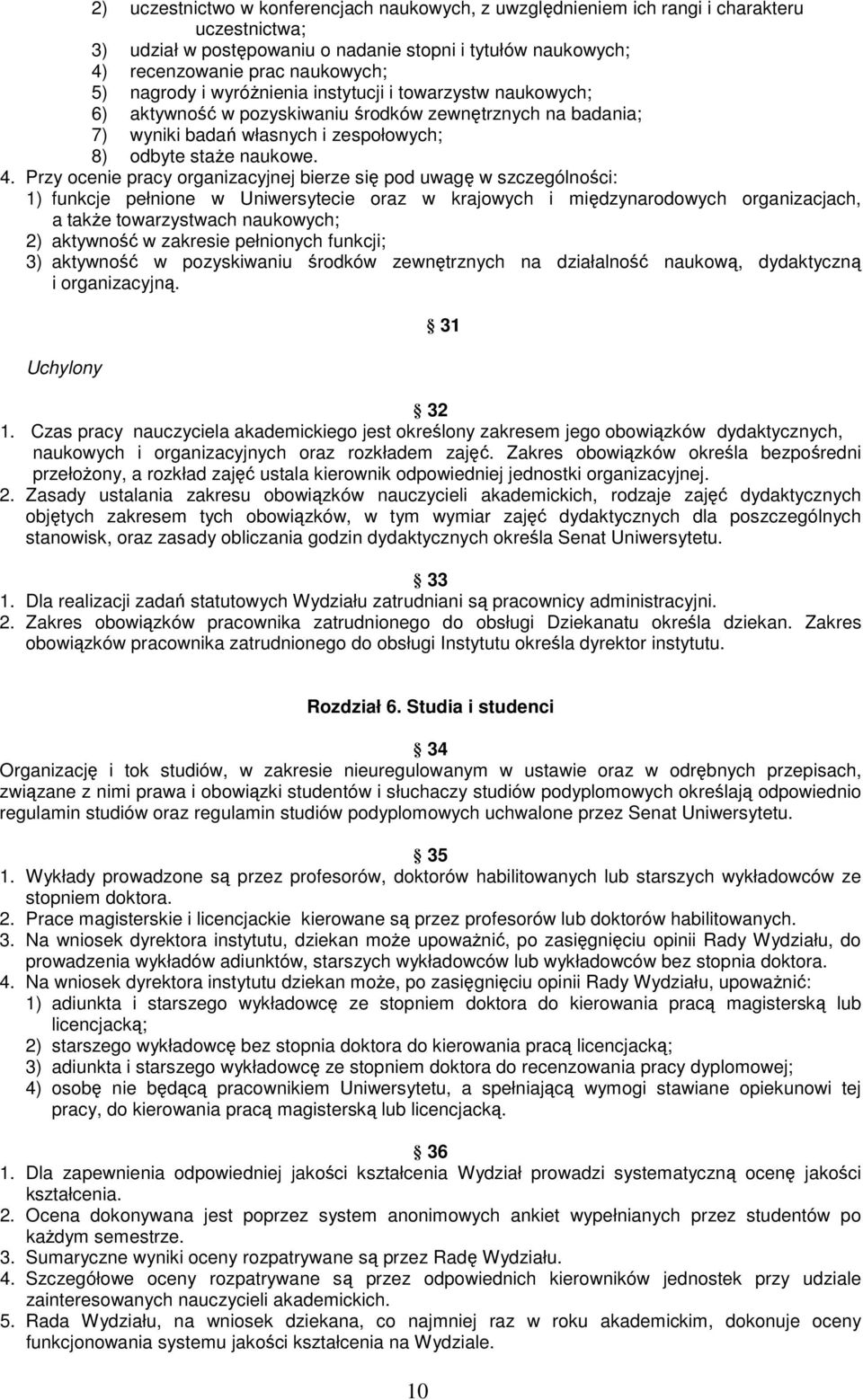 Przy ocenie pracy organizacyjnej bierze się pod uwagę w szczególności: 1) funkcje pełnione w Uniwersytecie oraz w krajowych i międzynarodowych organizacjach, a także towarzystwach naukowych; 2)