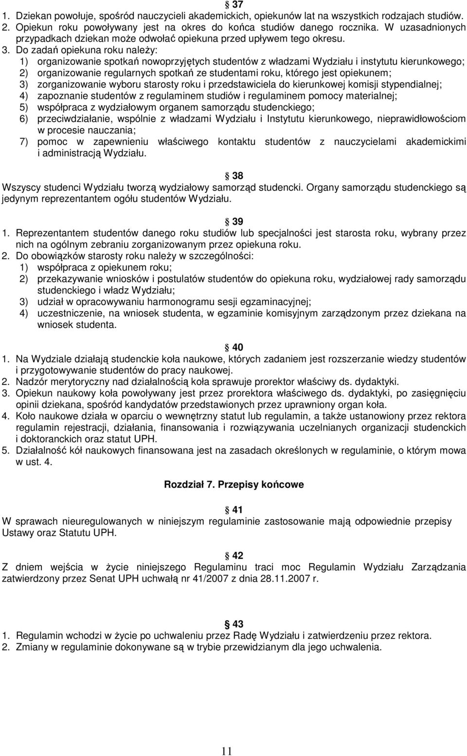 Do zadań opiekuna roku należy: 1) organizowanie spotkań nowoprzyjętych studentów z władzami Wydziału i instytutu kierunkowego; 2) organizowanie regularnych spotkań ze studentami roku, którego jest