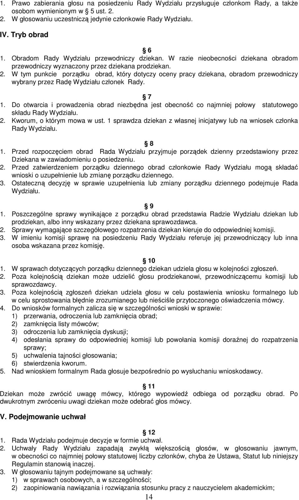 W tym punkcie porządku obrad, który dotyczy oceny pracy dziekana, obradom przewodniczy wybrany przez Radę Wydziału członek Rady. 7 1.