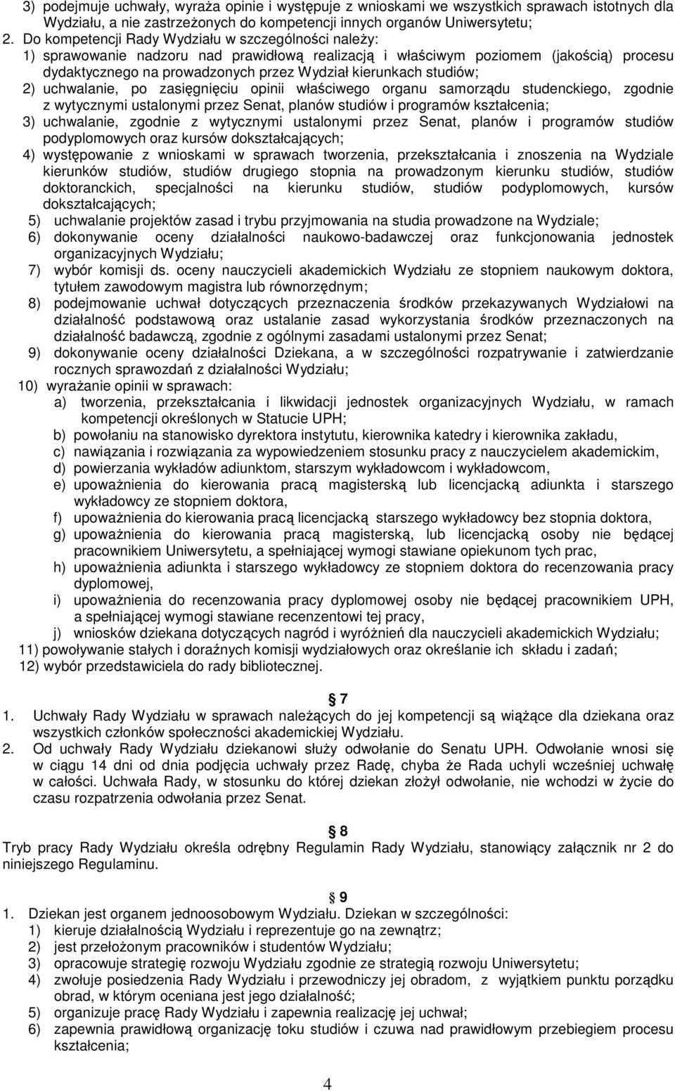 studiów; 2) uchwalanie, po zasięgnięciu opinii właściwego organu samorządu studenckiego, zgodnie z wytycznymi ustalonymi przez Senat, planów studiów i programów kształcenia; 3) uchwalanie, zgodnie z