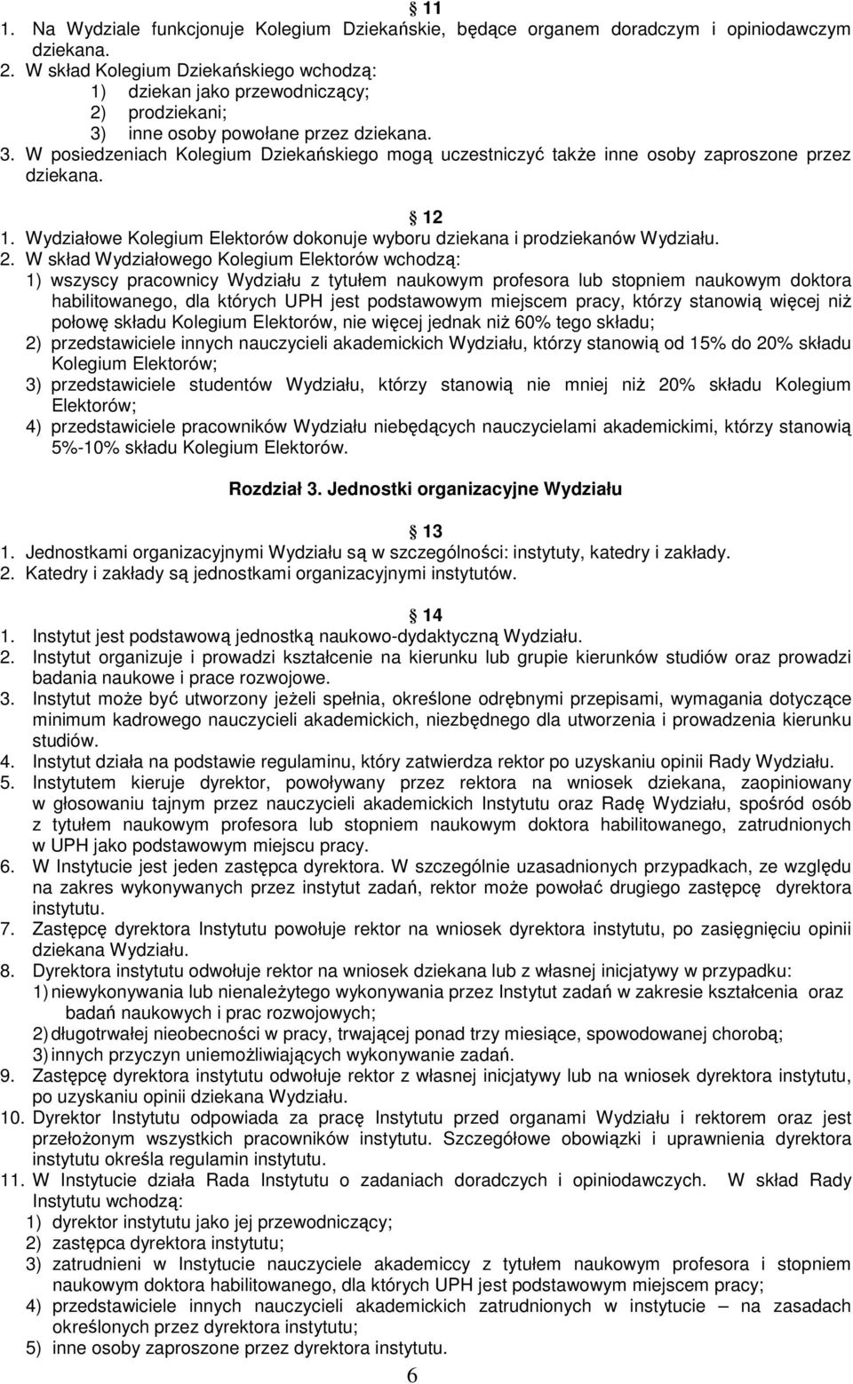 12 1. Wydziałowe Kolegium Elektorów dokonuje wyboru dziekana i prodziekanów Wydziału. 2.