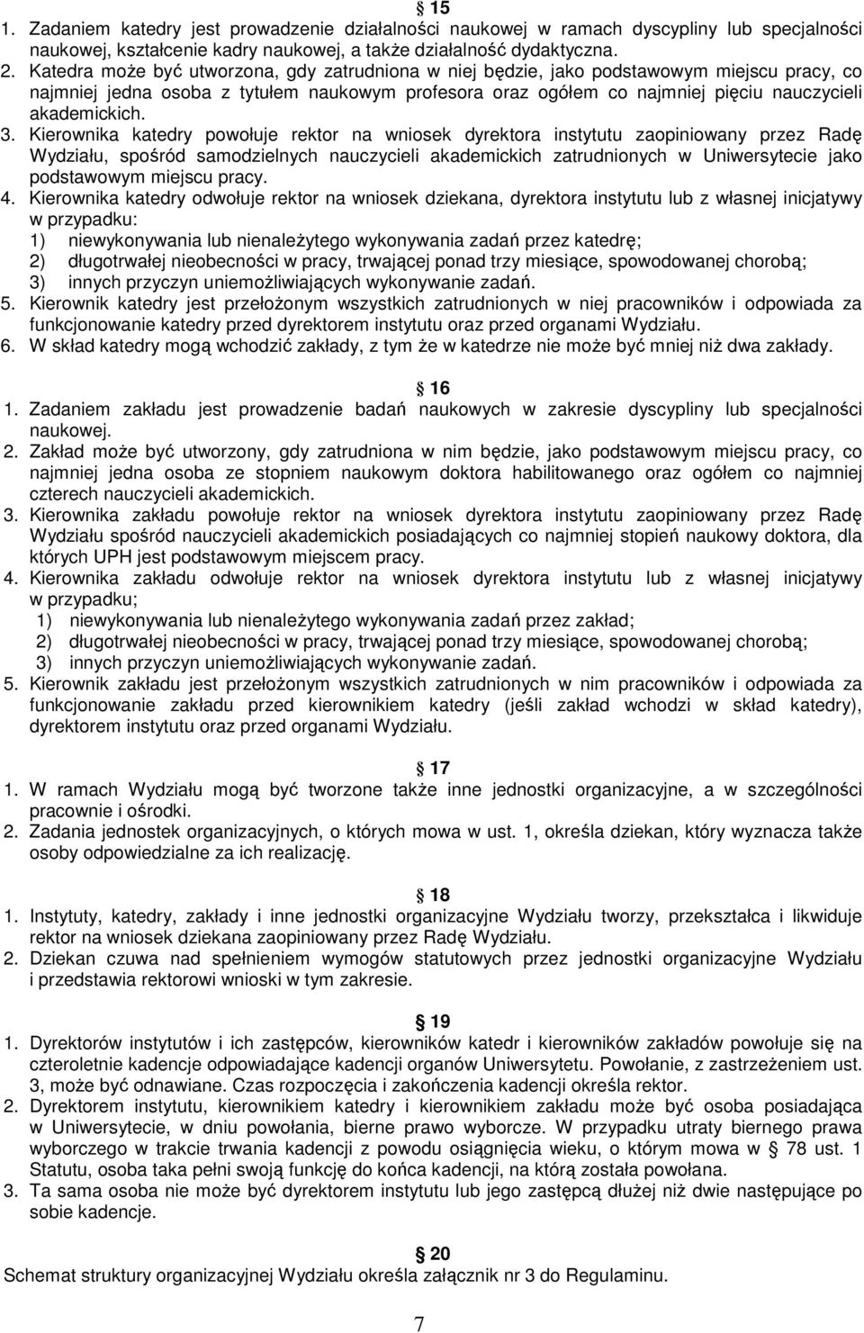 3. Kierownika katedry powołuje rektor na wniosek dyrektora instytutu zaopiniowany przez Radę Wydziału, spośród samodzielnych nauczycieli akademickich zatrudnionych w Uniwersytecie jako podstawowym