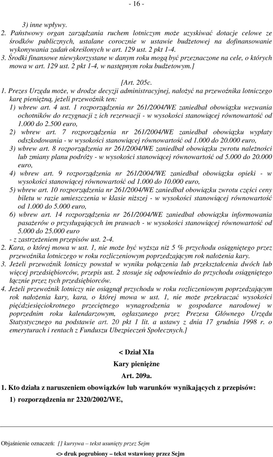 129 ust. 2 pkt 1-4. 3. Środki finansowe niewykorzystane w danym roku mogą być przeznaczone na cele, o których mowa w art. 129 ust. 2 pkt 1-4, w następnym roku budżetowym.] [Art. 205c. 1. Prezes Urzędu może, w drodze decyzji administracyjnej, nałożyć na przewoźnika lotniczego karę pieniężną, jeżeli przewoźnik ten: 1) wbrew art.