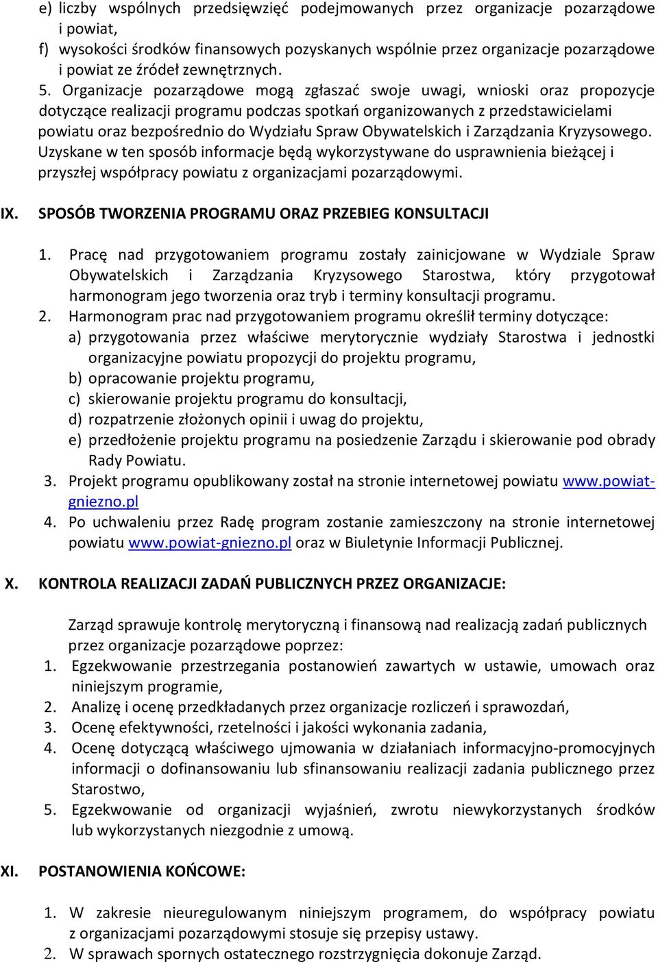 Organizacje pozarządowe mogą zgłaszać swoje uwagi, wnioski oraz propozycje dotyczące realizacji programu podczas spotkań organizowanych z przedstawicielami powiatu oraz bezpośrednio do Wydziału Spraw